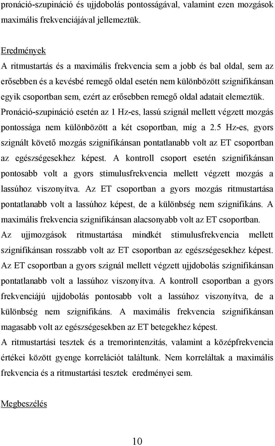 remegő oldal adatait elemeztük. Pronáció-szupináció esetén az 1 Hz-es, lassú szignál mellett végzett mozgás pontossága nem különbözött a két csoportban, míg a 2.