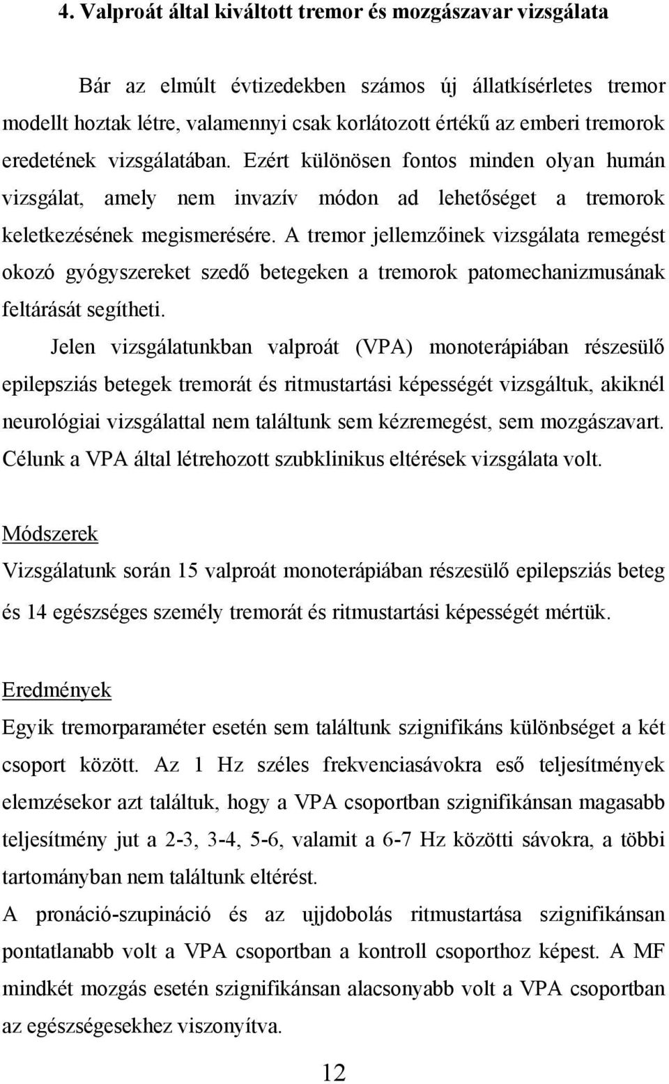 A tremor jellemzőinek vizsgálata remegést okozó gyógyszereket szedő betegeken a tremorok patomechanizmusának feltárását segítheti.