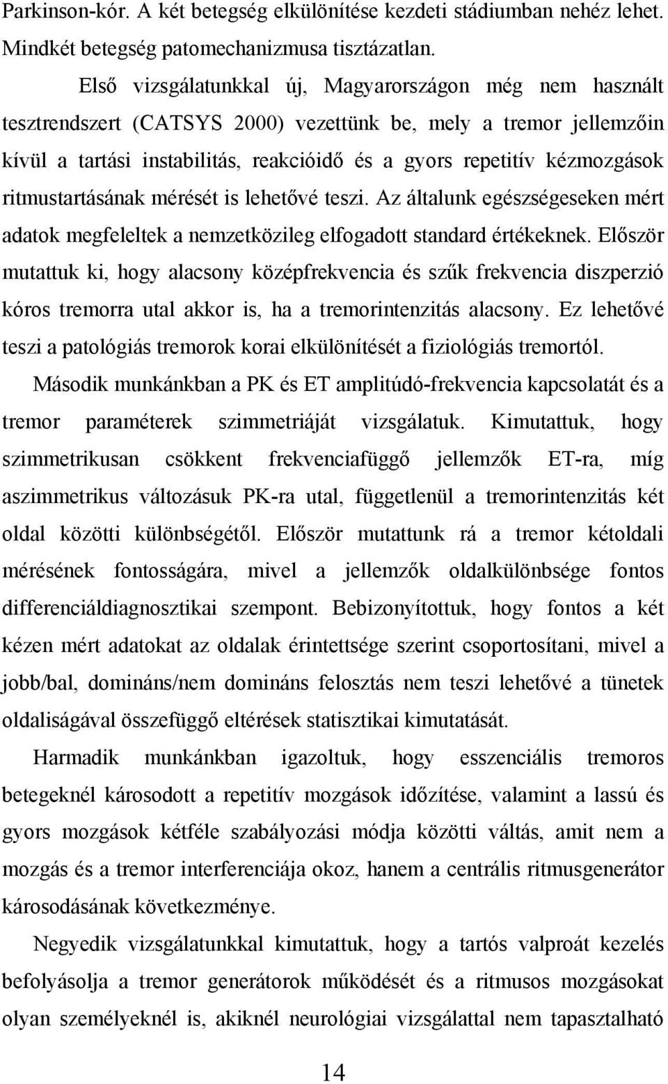 ritmustartásának mérését is lehetővé teszi. Az általunk egészségeseken mért adatok megfeleltek a nemzetközileg elfogadott standard értékeknek.