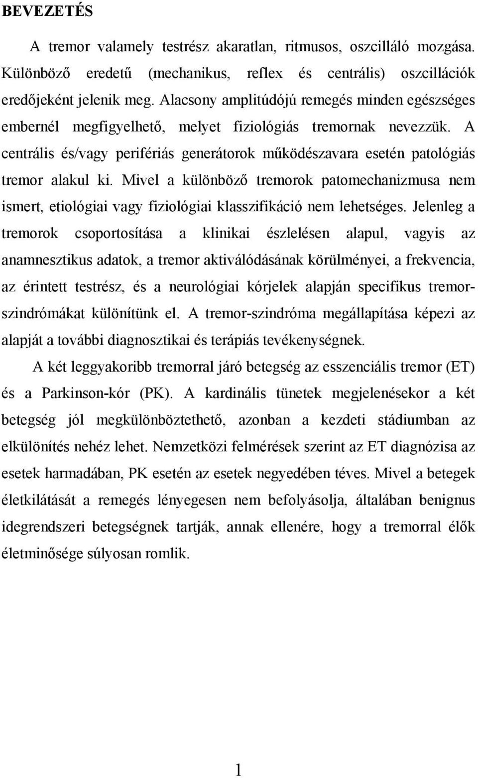 A centrális és/vagy perifériás generátorok működészavara esetén patológiás tremor alakul ki.