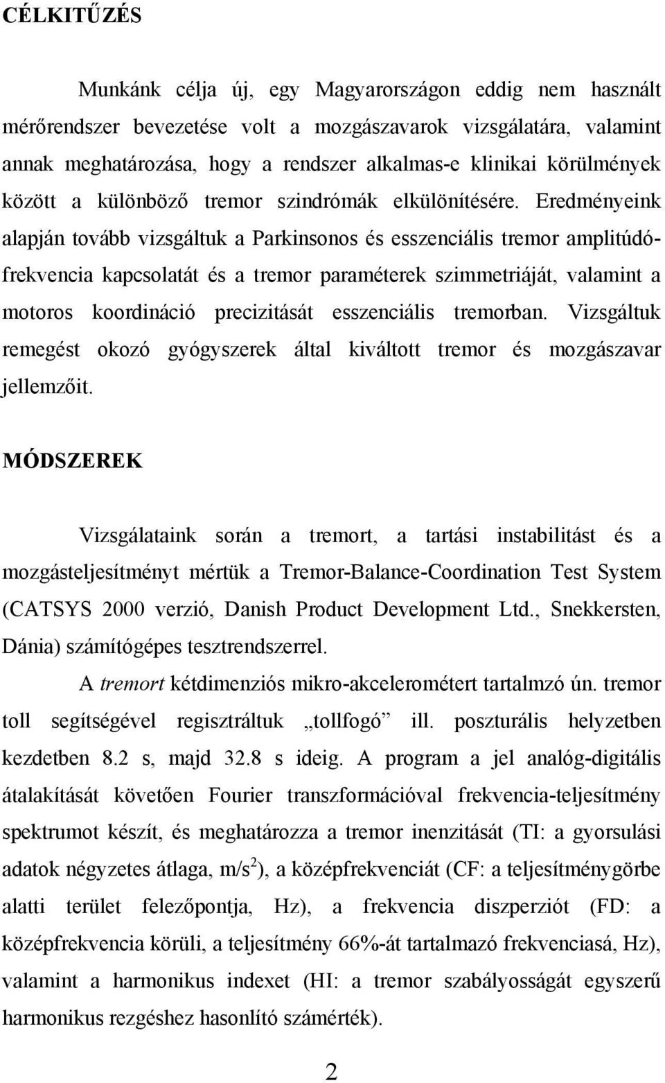 Eredményeink alapján tovább vizsgáltuk a Parkinsonos és esszenciális tremor amplitúdófrekvencia kapcsolatát és a tremor paraméterek szimmetriáját, valamint a motoros koordináció precizitását