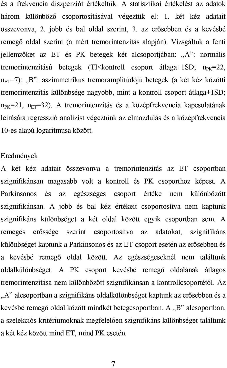 Vizsgáltuk a fenti jellemzőket az ET és PK betegek két alcsoportjában: A : normális tremorintenzitású betegek (TI<kontroll csoport átlaga+1sd; n PK =22, n ET =7); B : aszimmetrikus tremoramplitúdójú