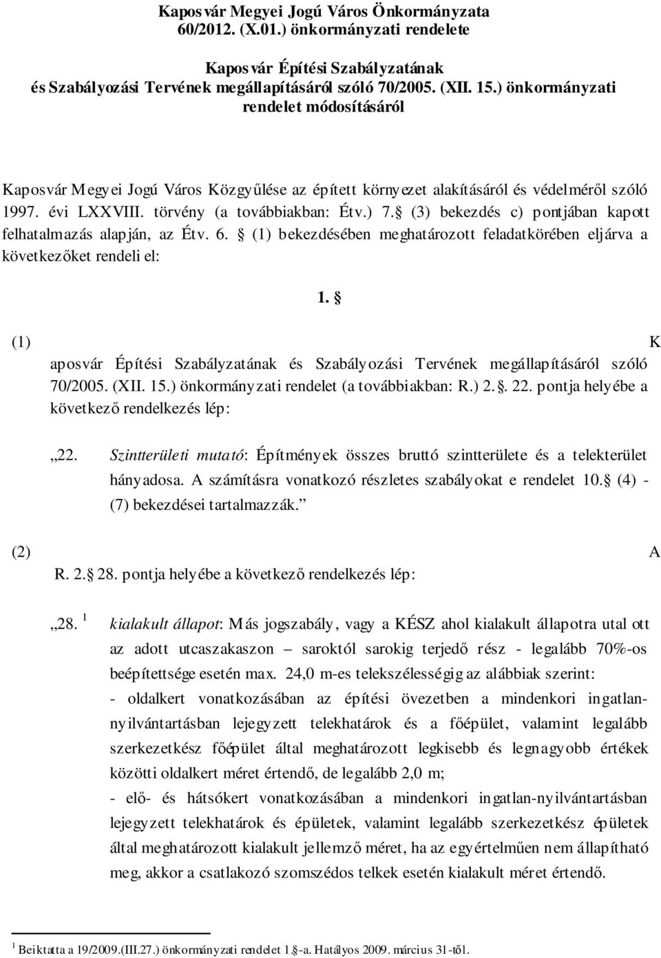 (3) bekezdés c) pontjában kapott felhatalmazás alapján, az Étv. 6. (1) bekezdésében meghatározott feladatkörében eljárva a következőket rendeli el: 1.