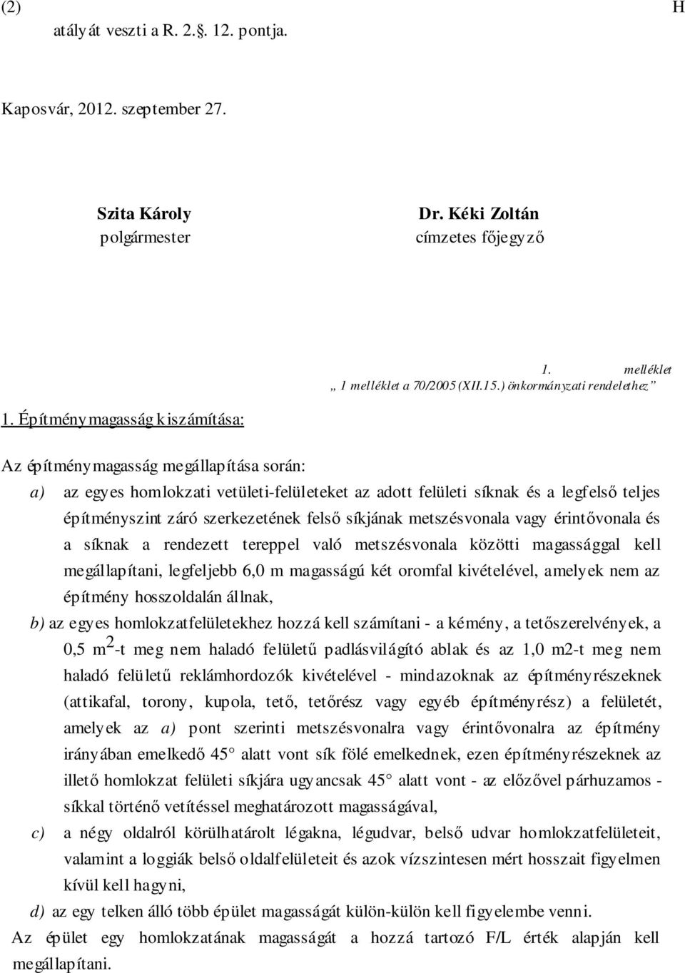 Építménymagasság kiszámítása: Az építménymagasság megállapítása során: a) az egyes homlokzati vetületi-felületeket az adott felületi síknak és a legfelső teljes építményszint záró szerkezetének felső