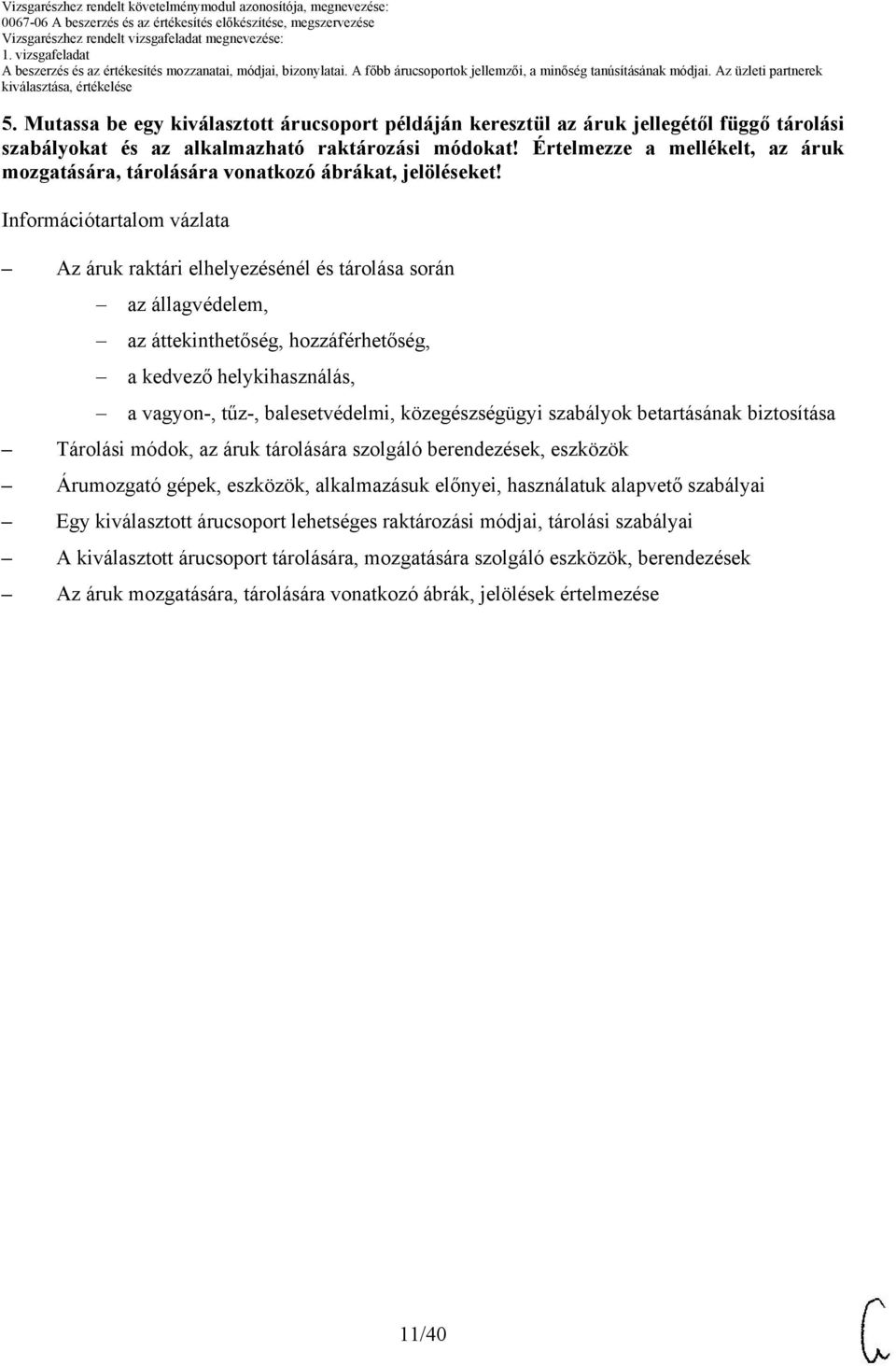 Információtartalom vázlata Az áruk raktári elhelyezésénél és tárolása során az állagvédelem, az áttekinthetőség, hozzáférhetőség, a kedvező helykihasználás, a vagyon-, tűz-, balesetvédelmi,