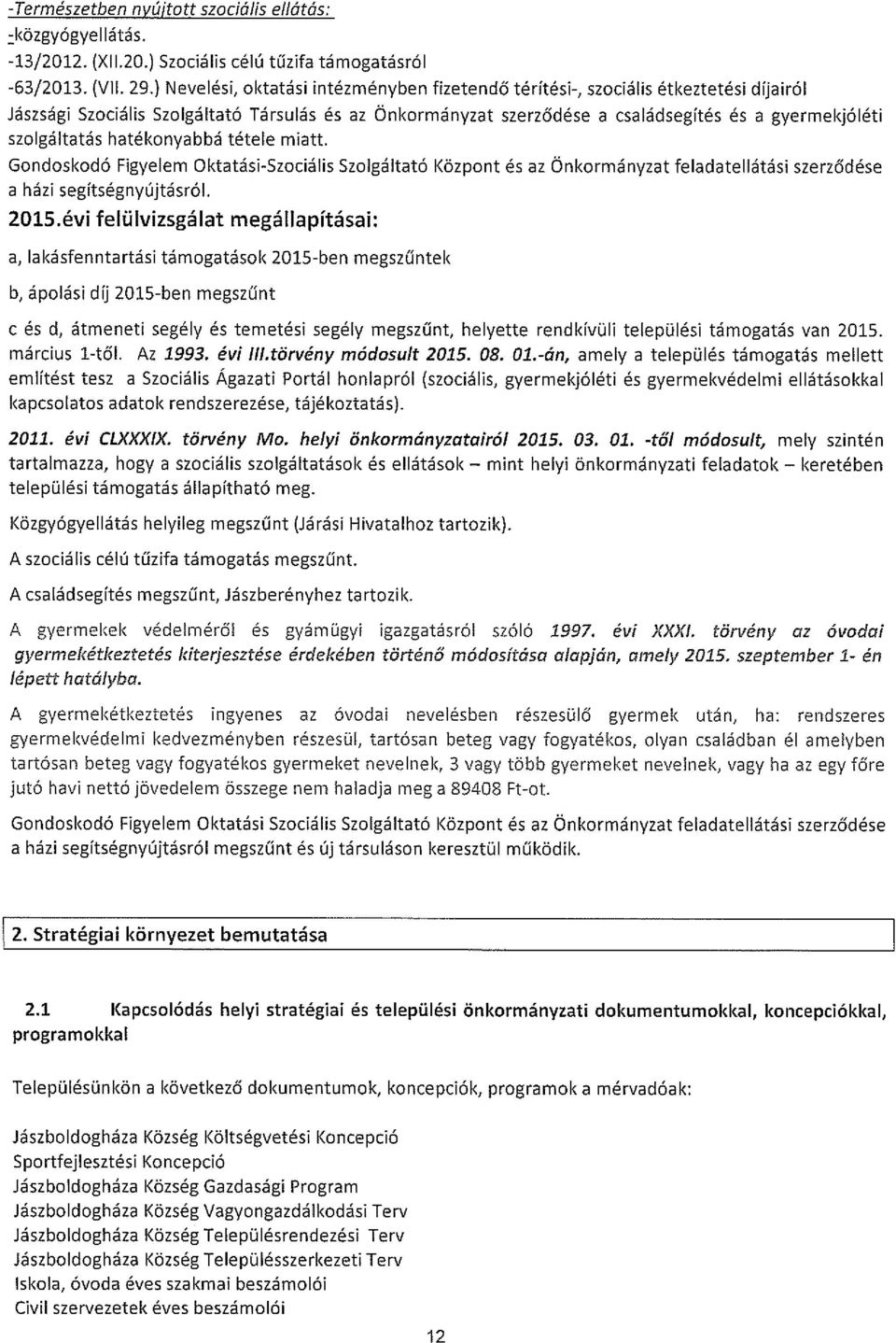 szolgáltatás hatékonyabbá tétele miatt. Gondoskodó Figyelem ktatási-szociális Szolgáltató Központ és az Önkormányzat feladatellátási szerződése a házi segítségnyújtásról. 2015.