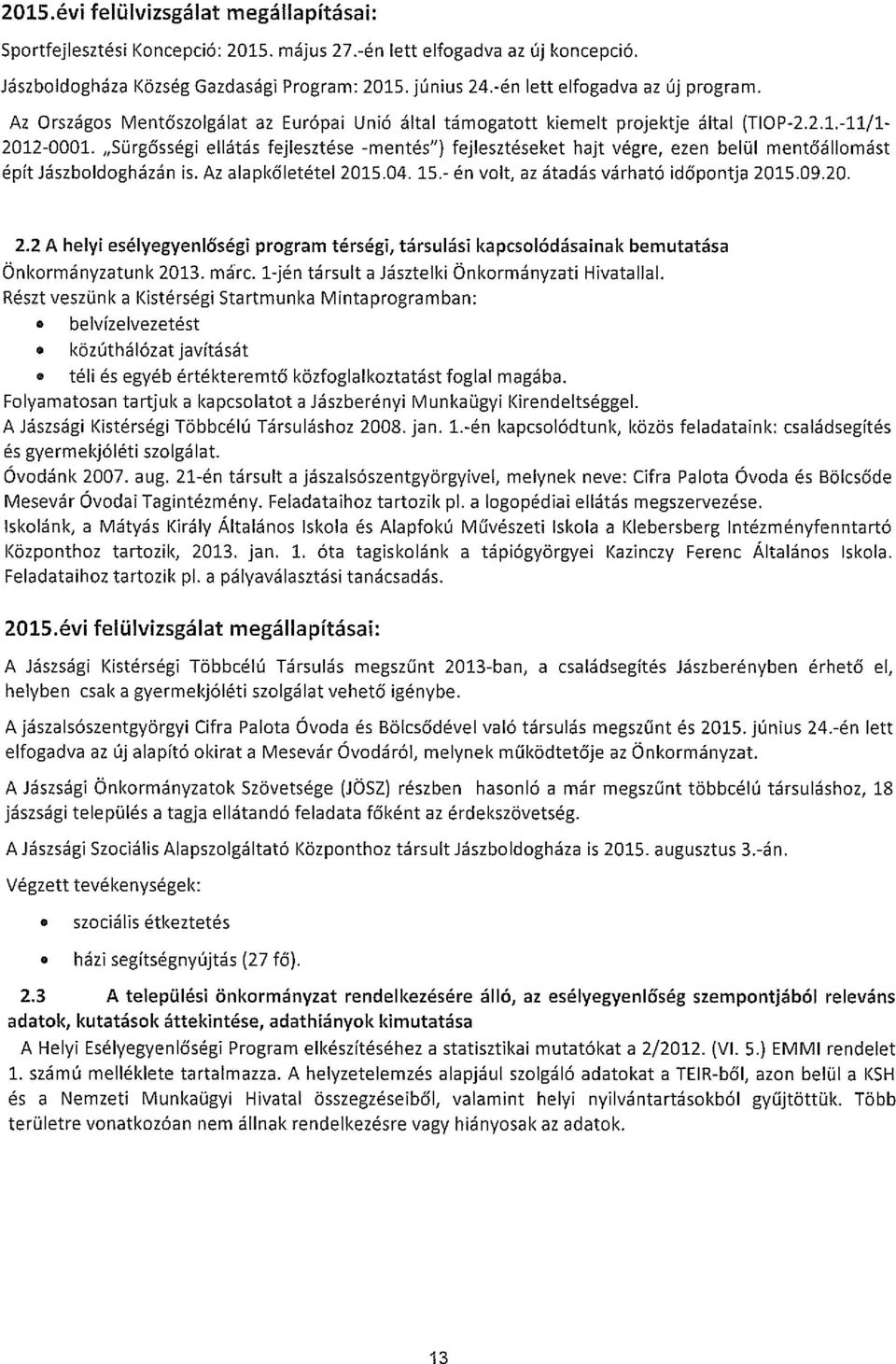 Sürgősségi ellátás fejlesztése -mentés~) fejlesztéseket hajt végre, ezen belül mentőállomást építiászboldogházán is. Az alapkőletétel 20