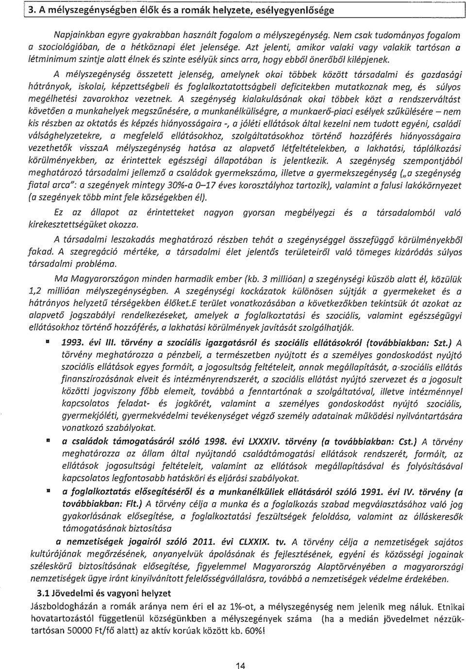 Azt jelenti, amikor valaki vagy valakik tartósan a létmimum sztje alatt élnek és szte esélyük scs arra, hogy ebből önerá ből kilépjenek.