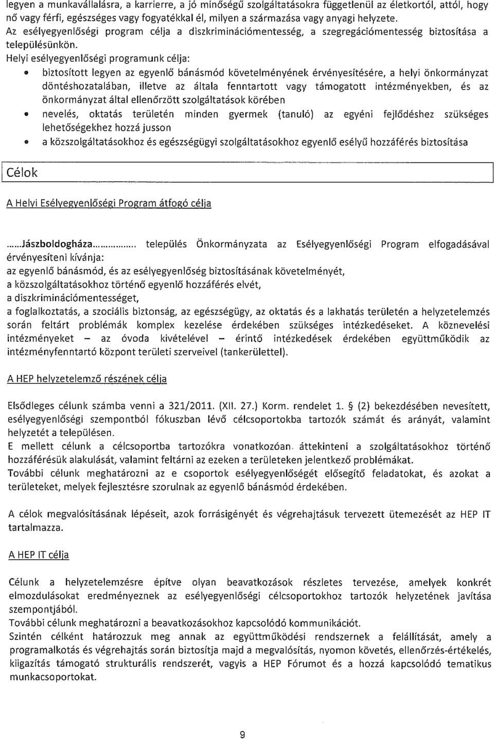 biztosított legyen az egyenlő bánásmód követelményének érvényesítésére, a helyi önkormányzat döntéshozatalában, illetve az általa fenntartott vagy támogatott tézményekben, és az önkormányzat által