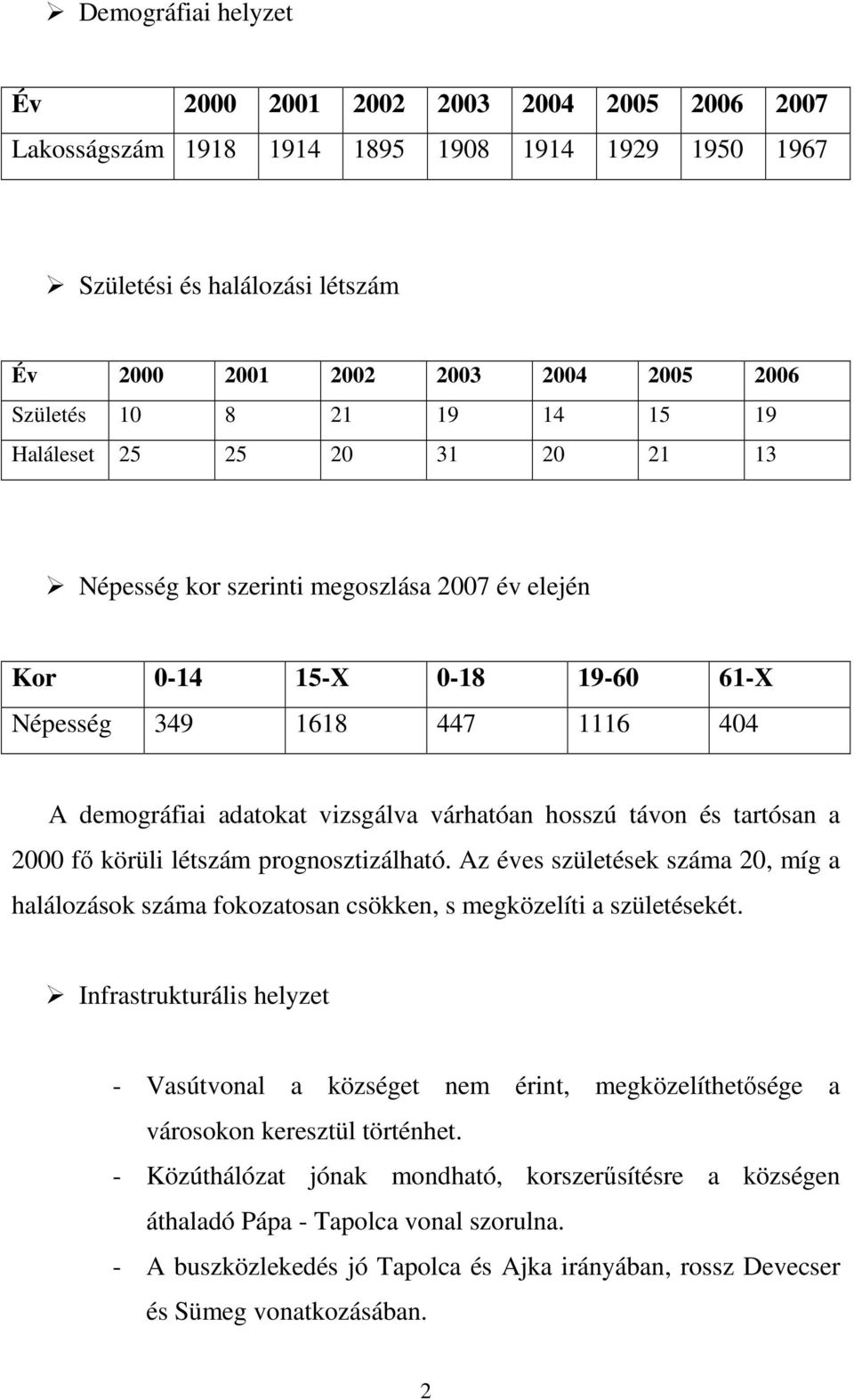 hosszú távon és tartósan a 2000 fı körüli létszám prognosztizálható. Az éves születések száma 20, míg a halálozások száma fokozatosan csökken, s megközelíti a születésekét.