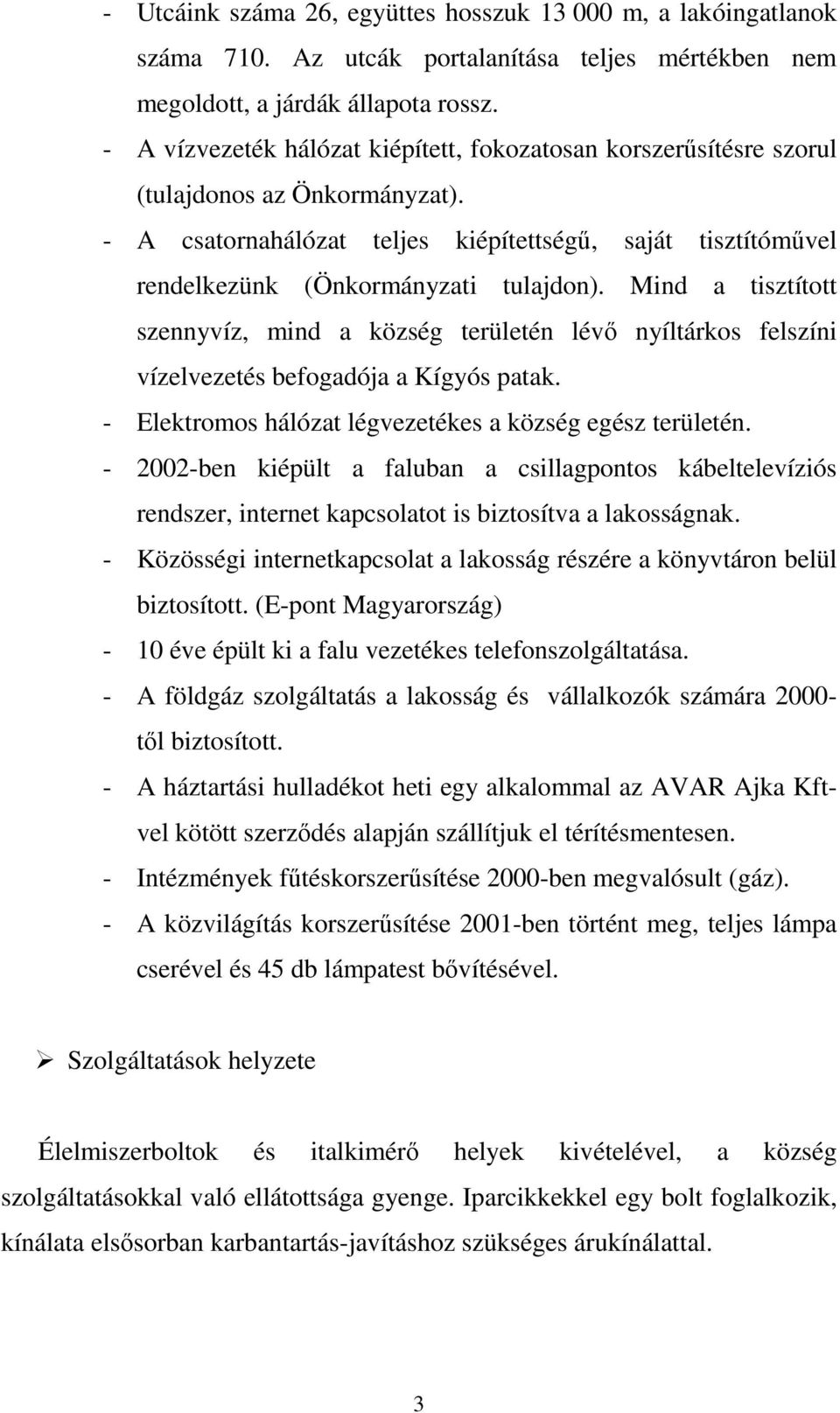 Mind a tisztított szennyvíz, mind a község területén lévı nyíltárkos felszíni vízelvezetés befogadója a Kígyós patak. - Elektromos hálózat légvezetékes a község egész területén.