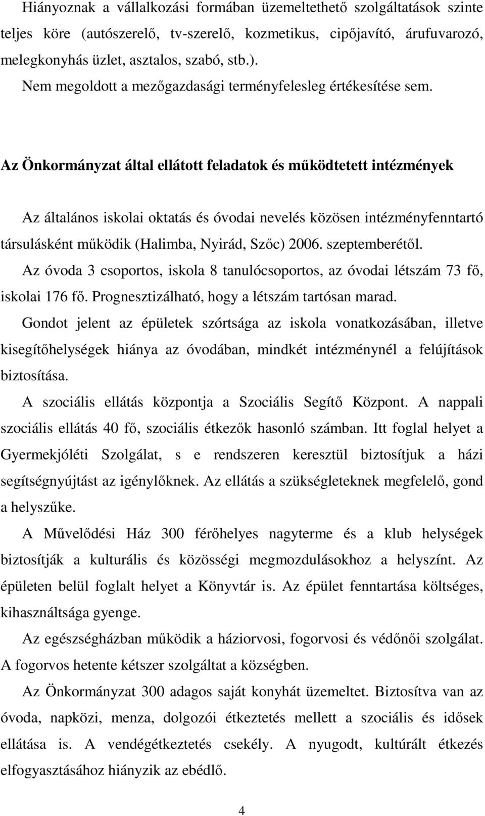 Az Önkormányzat által ellátott feladatok és mőködtetett intézmények Az általános iskolai oktatás és óvodai nevelés közösen intézményfenntartó társulásként mőködik (Halimba, Nyirád, Szıc) 2006.