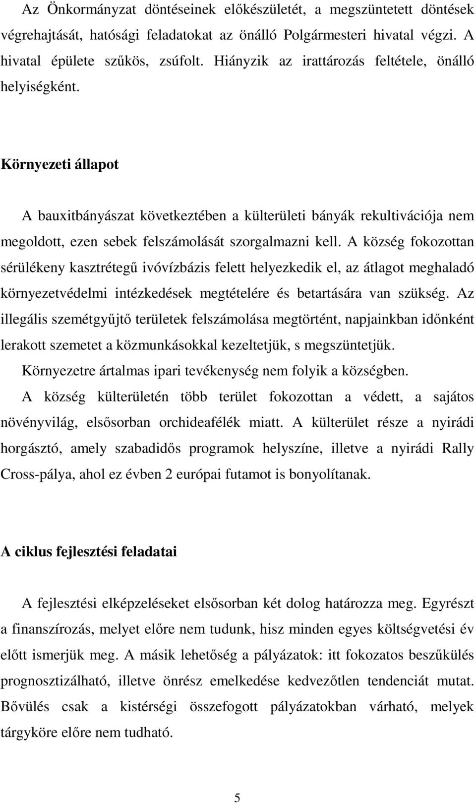 Környezeti állapot A bauxitbányászat következtében a külterületi bányák rekultivációja nem megoldott, ezen sebek felszámolását szorgalmazni kell.