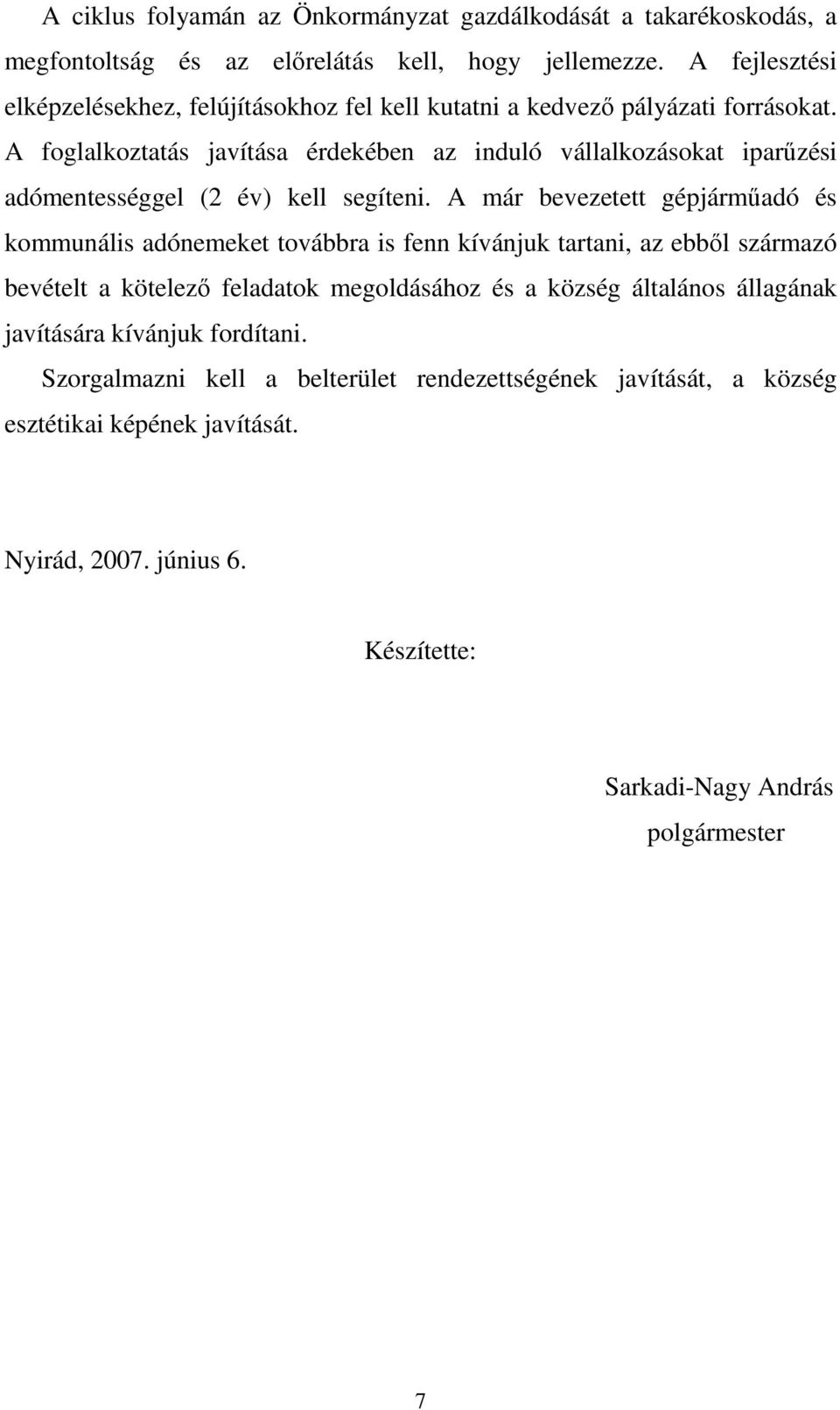 A foglalkoztatás javítása érdekében az induló vállalkozásokat iparőzési adómentességgel (2 év) kell segíteni.