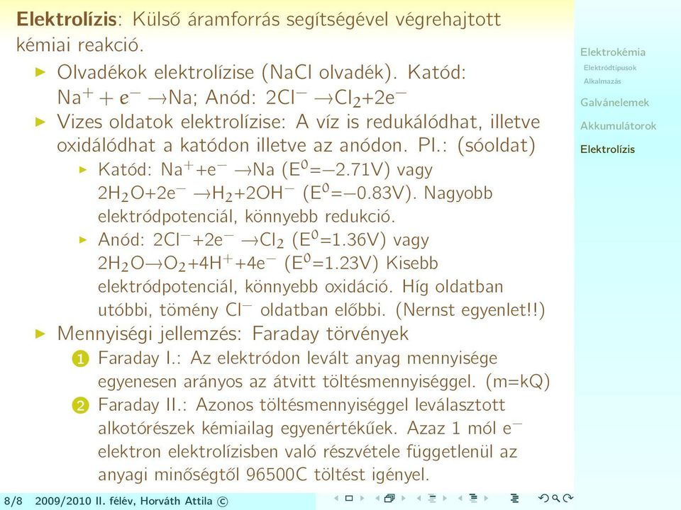 71V) vagy 2H 2 O+2e H 2 +2OH (E 0 = 0.83V). Nagyobb elektródpotenciál, könnyebb redukció. Anód: 2Cl +2e Cl 2 (E 0 =1.36V) vagy 2H 2 O O 2 +4H + +4e (E 0 =1.