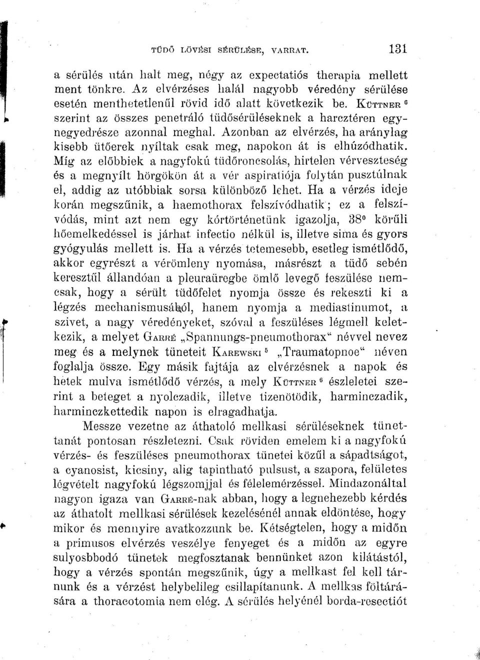 Azonban az elvérzés, ha aránylag kisebb ütőerek nyíltak csak meg, napokon át is elhúzódhatik.