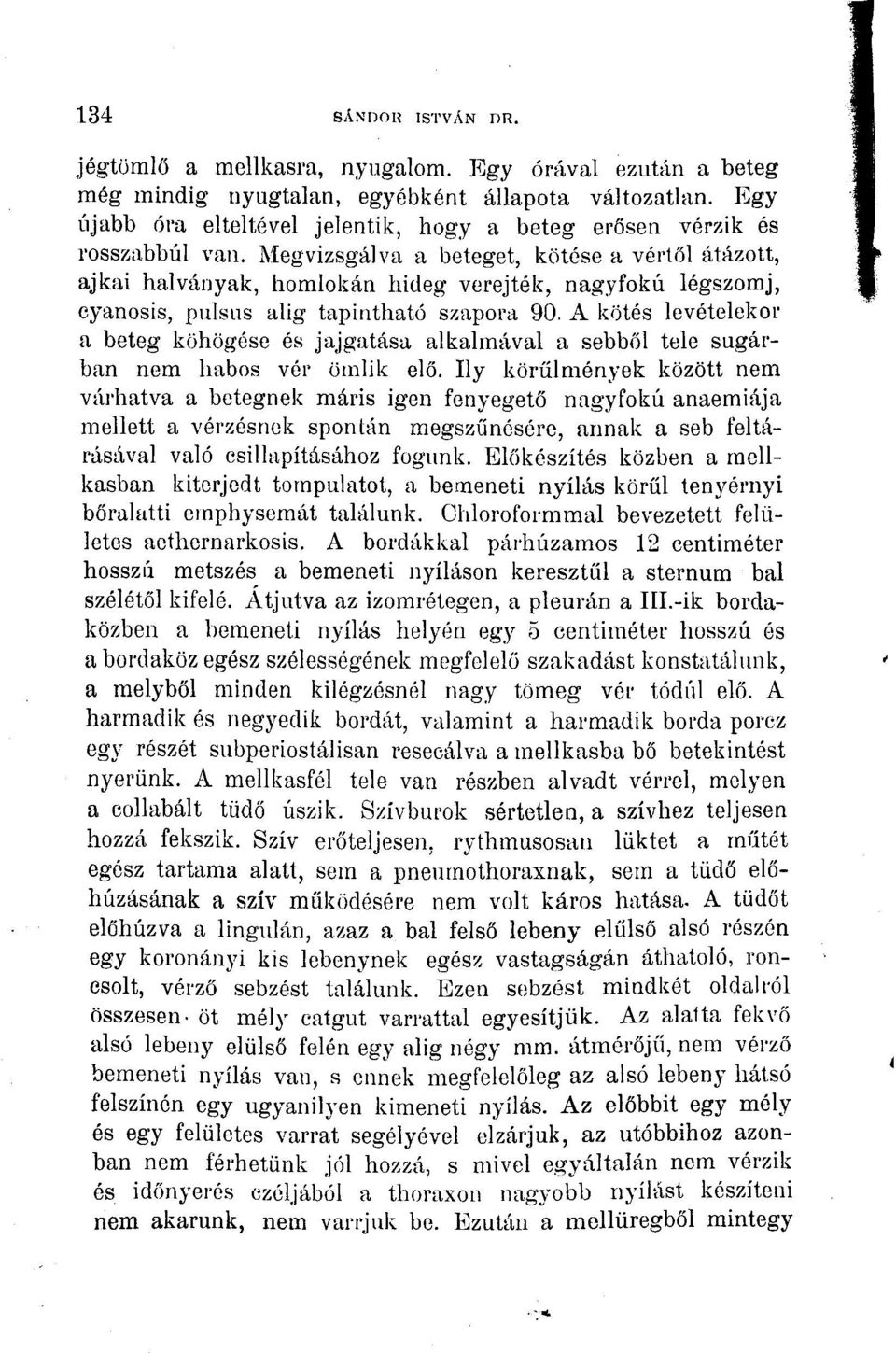 Megvizsgálva a beteget, kötése a vértől átázott, ajkai halványak, homlokán hideg verejték, nagyfokú légszomj, cyanosis, pulsus alig tapintható szapora 90.