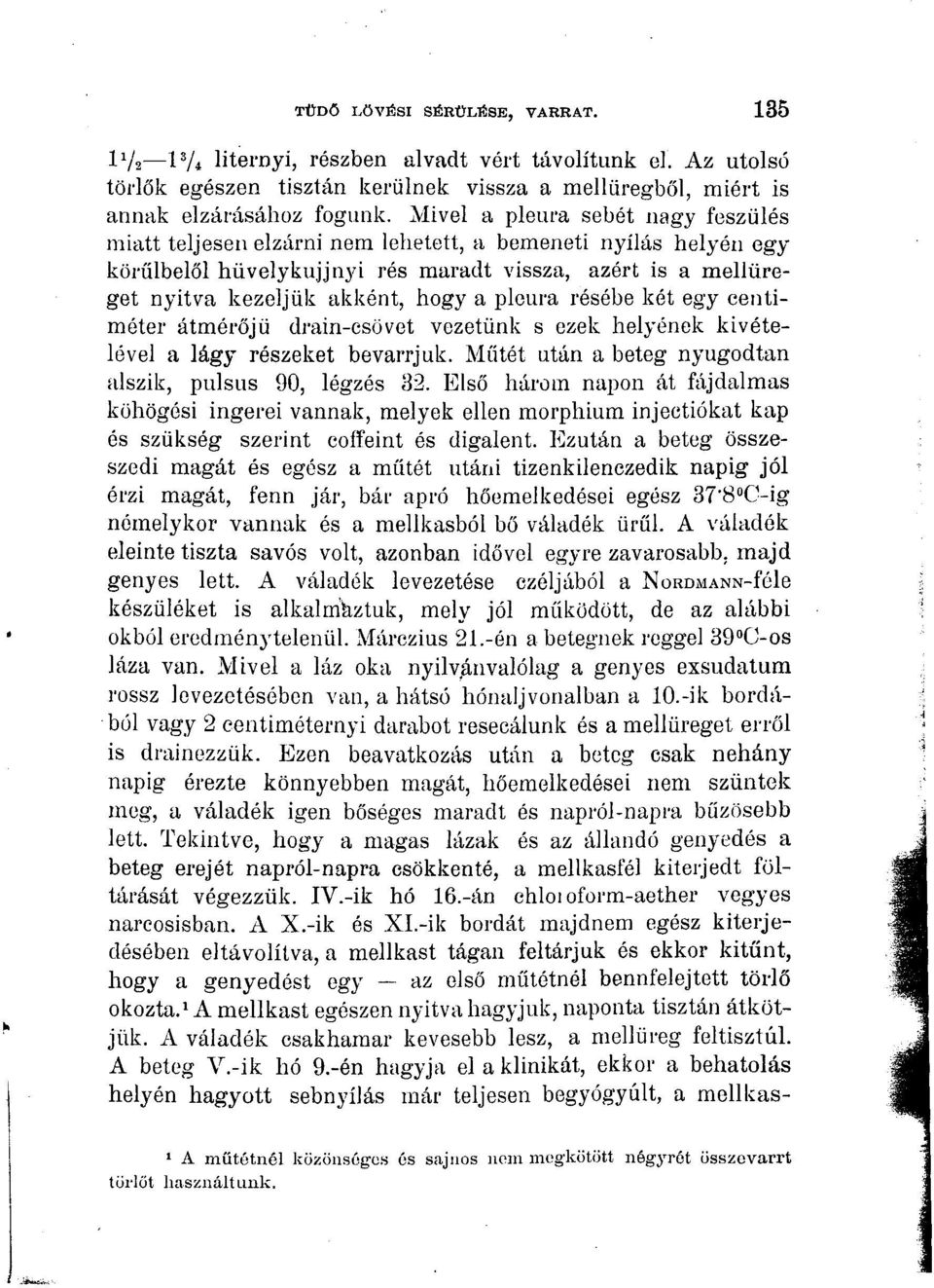 pleura résébe két egy centiméter átmérőjű drain-csövet vezetünk s ezek helyének kivételével a lágy részeket bevarrjuk. Műtét után a beteg nyugodtan alszik, pulsus 90, légzés 32.