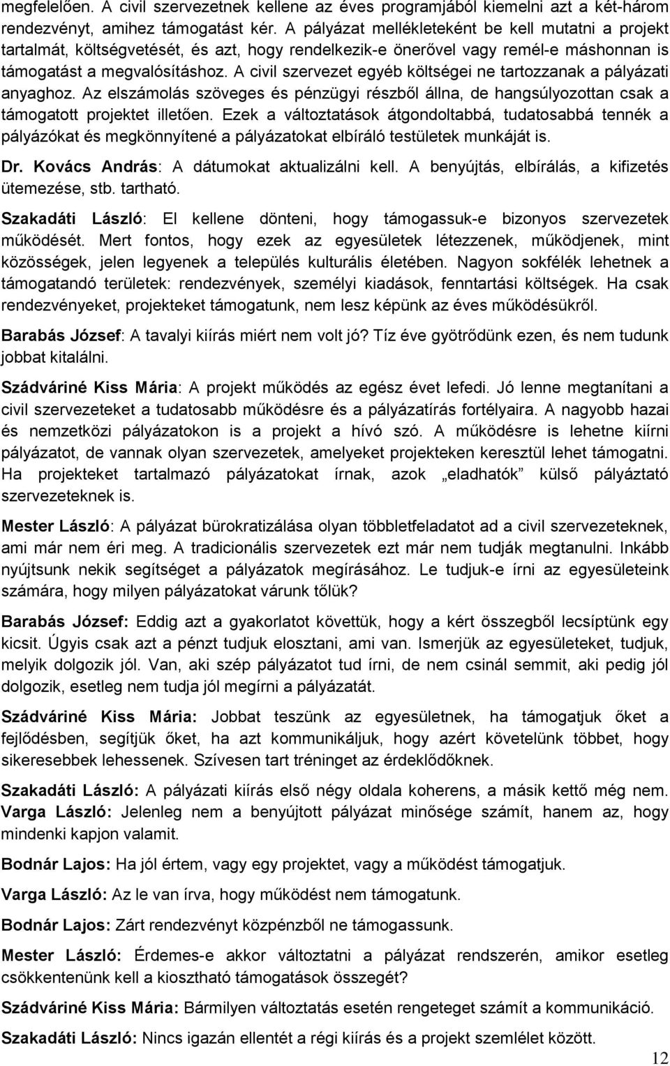 A civil szervezet egyéb költségei ne tartozzanak a pályázati anyaghoz. Az elszámolás szöveges és pénzügyi részből állna, de hangsúlyozottan csak a támogatott projektet illetően.