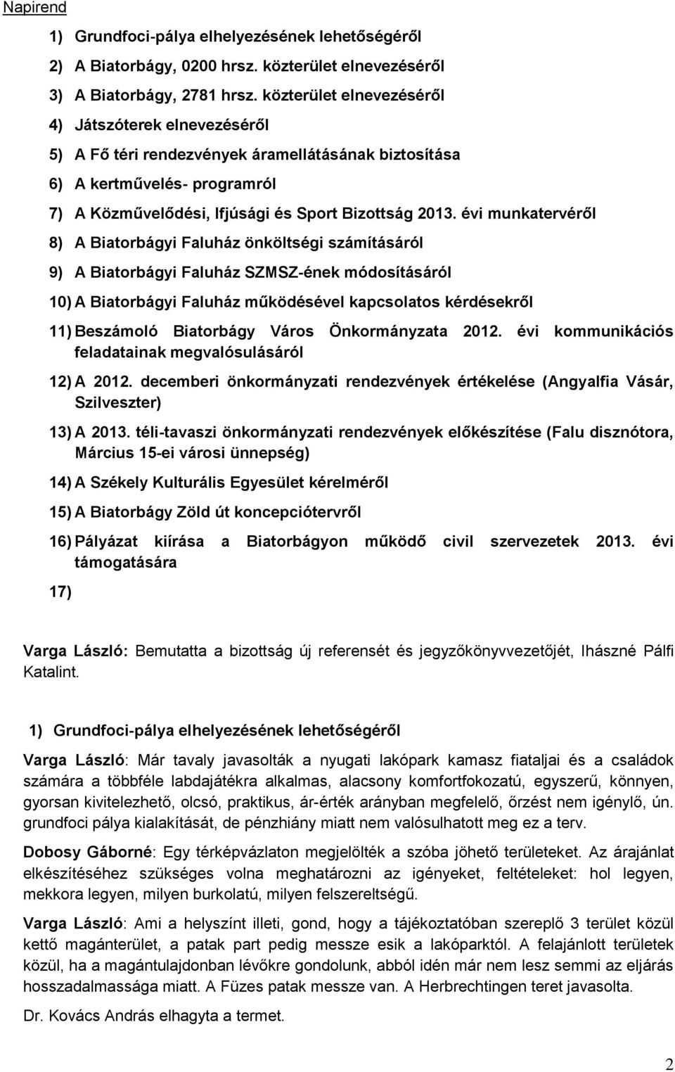 évi munkatervéről 8) A Biatorbágyi Faluház önköltségi számításáról 9) A Biatorbágyi Faluház SZMSZ-ének módosításáról 10) A Biatorbágyi Faluház működésével kapcsolatos kérdésekről 11) Beszámoló