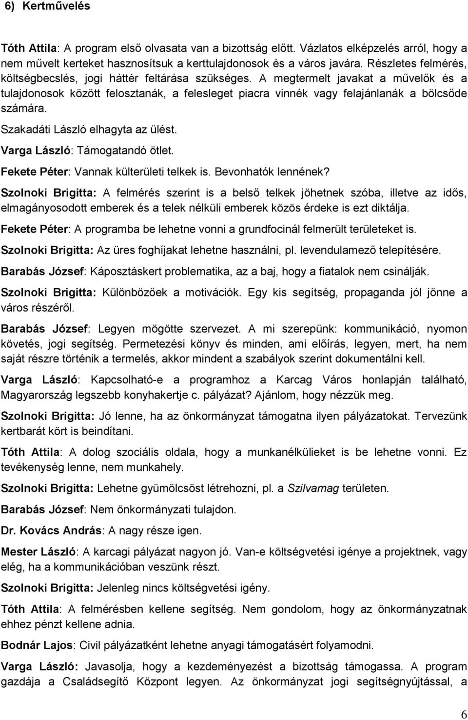 A megtermelt javakat a művelők és a tulajdonosok között felosztanák, a felesleget piacra vinnék vagy felajánlanák a bölcsőde számára. Szakadáti László elhagyta az ülést.