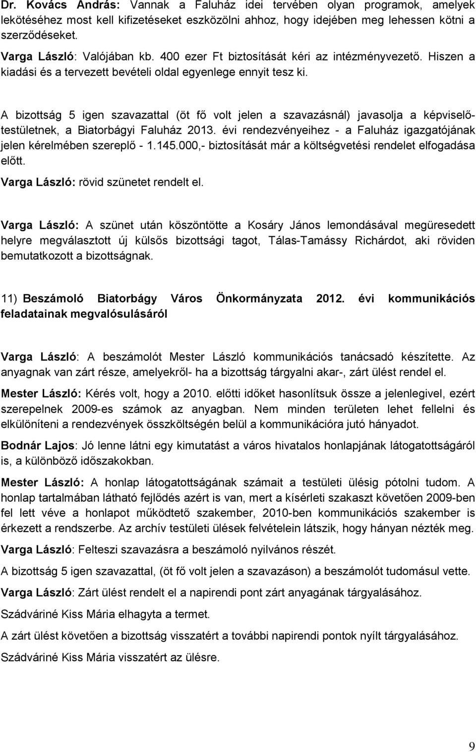 A bizottság 5 igen szavazattal (öt fő volt jelen a szavazásnál) javasolja a képviselőtestületnek, a Biatorbágyi Faluház 2013.