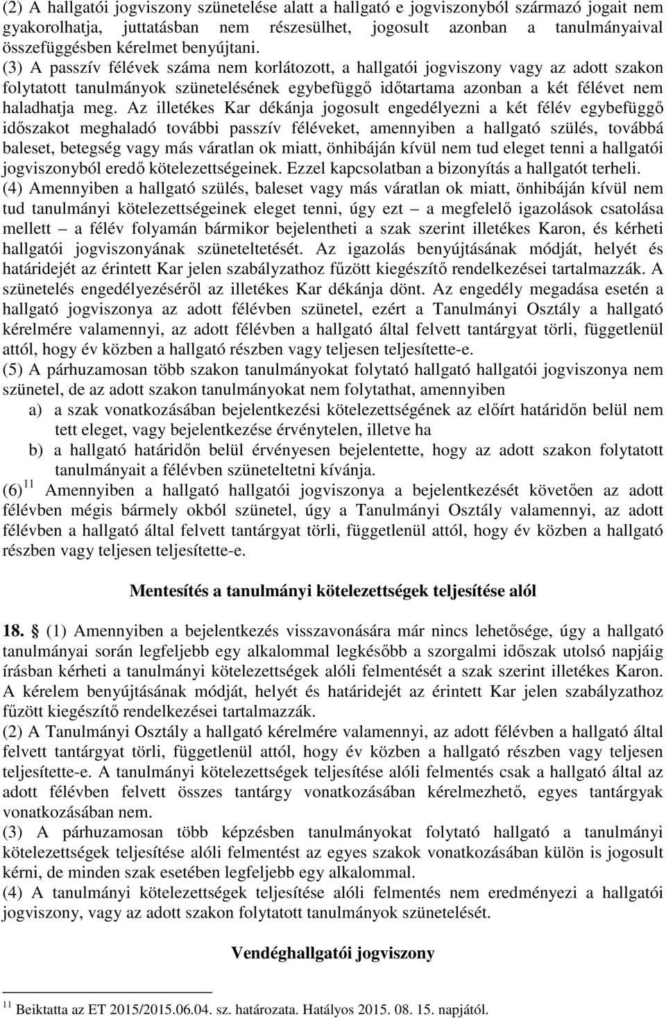 (3) A passzív félévek száma nem korlátozott, a hallgatói jogviszony vagy az adott szakon folytatott tanulmányok szünetelésének egybefüggő időtartama azonban a két félévet nem haladhatja meg.