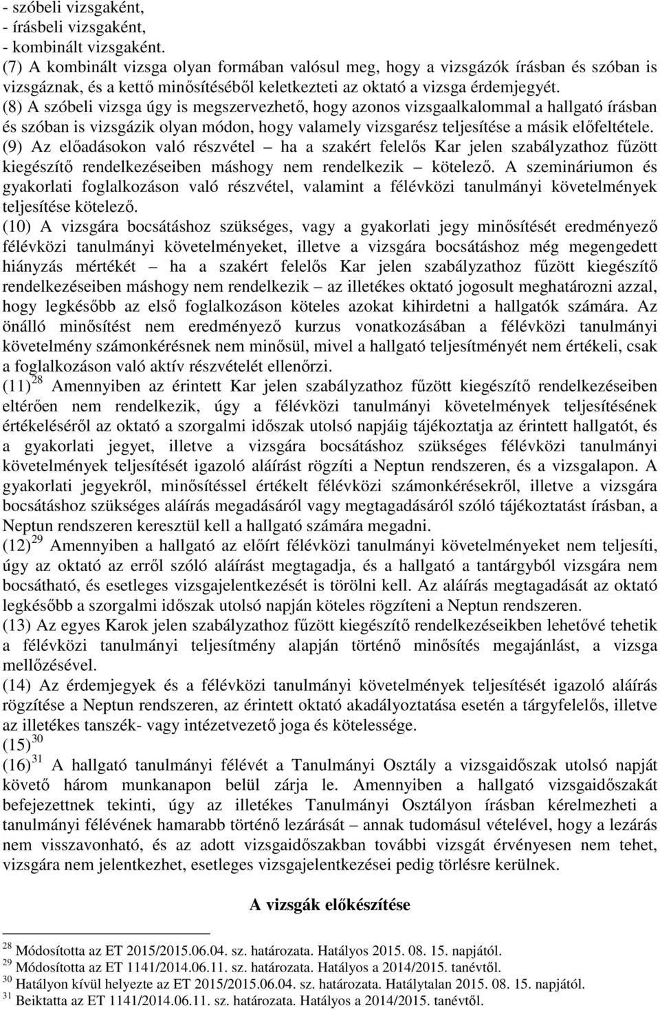 (8) A szóbeli vizsga úgy is megszervezhető, hogy azonos vizsgaalkalommal a hallgató írásban és szóban is vizsgázik olyan módon, hogy valamely vizsgarész teljesítése a másik előfeltétele.