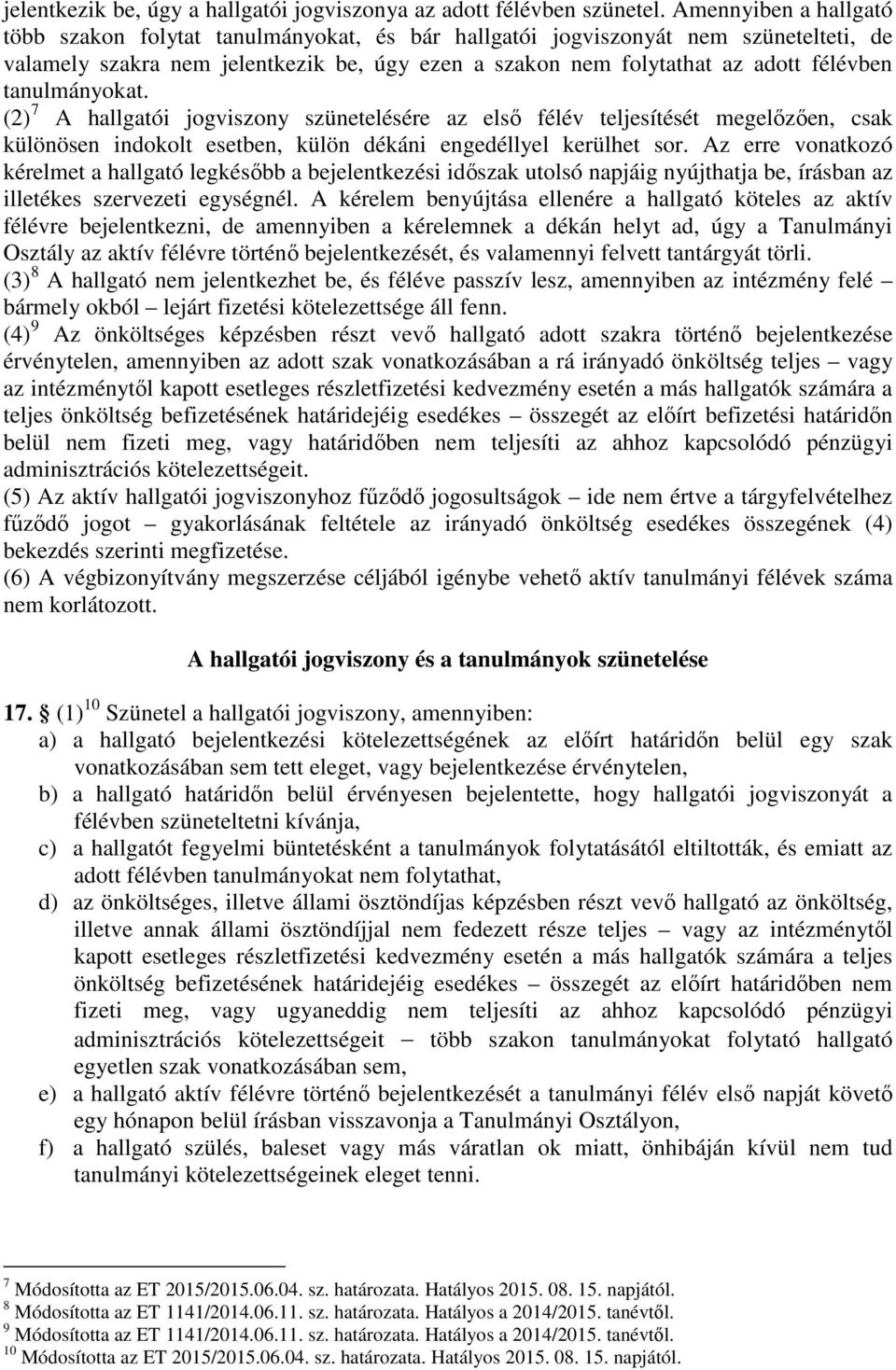 tanulmányokat. (2) 7 A hallgatói jogviszony szünetelésére az első félév teljesítését megelőzően, csak különösen indokolt esetben, külön dékáni engedéllyel kerülhet sor.