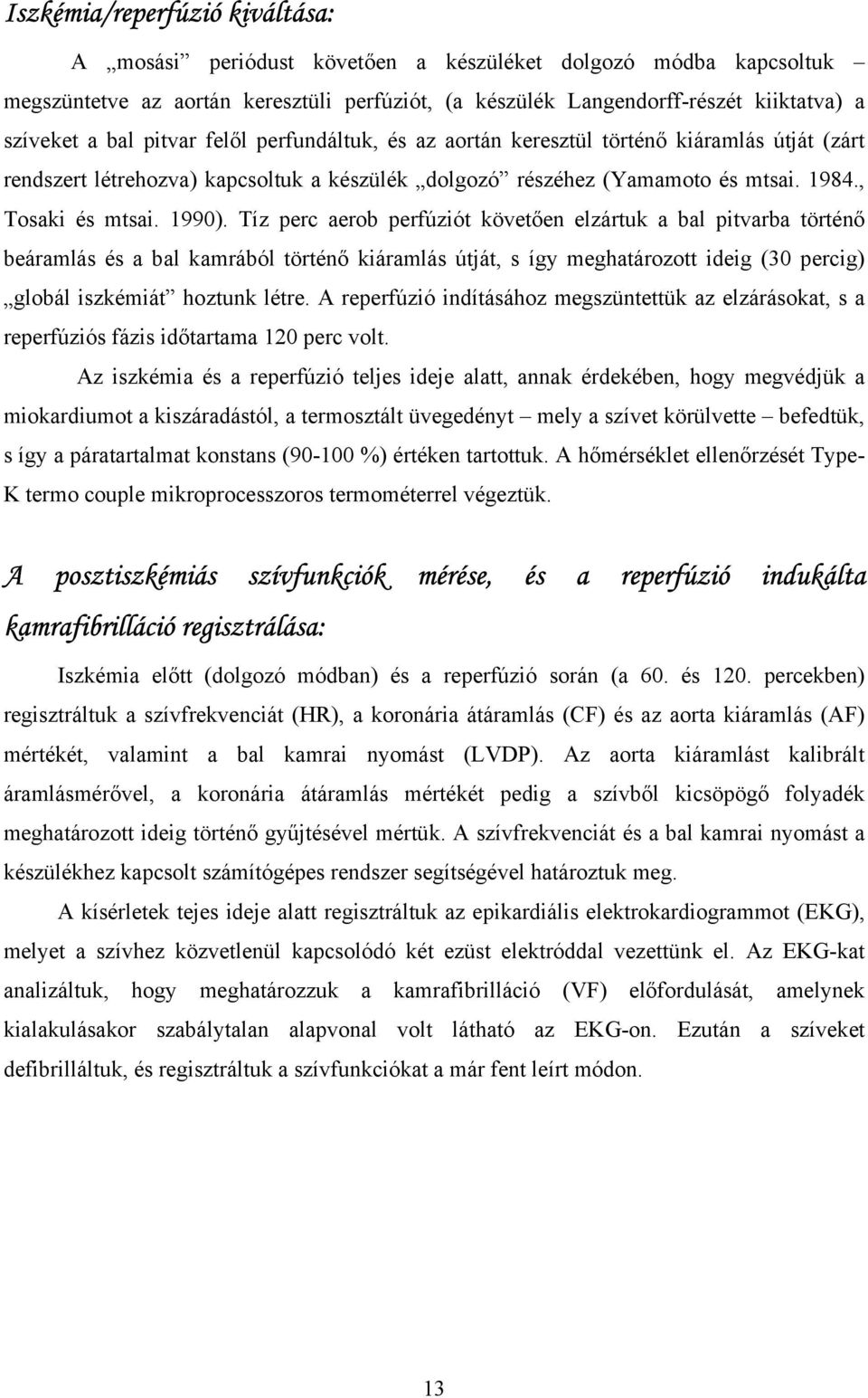 Tíz perc aerob perfúziót követ en elzártuk a bal pitvarba történ beáramlás és a bal kamrából történ kiáramlás útját, s így meghatározott ideig (30 percig) globál iszkémiát hoztunk létre.