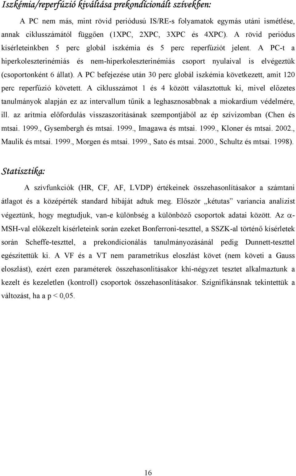 A PC-t a hiperkoleszterinémiás és nem-hiperkoleszterinémiás csoport nyulaival is elvégeztük (csoportonként 6 állat).