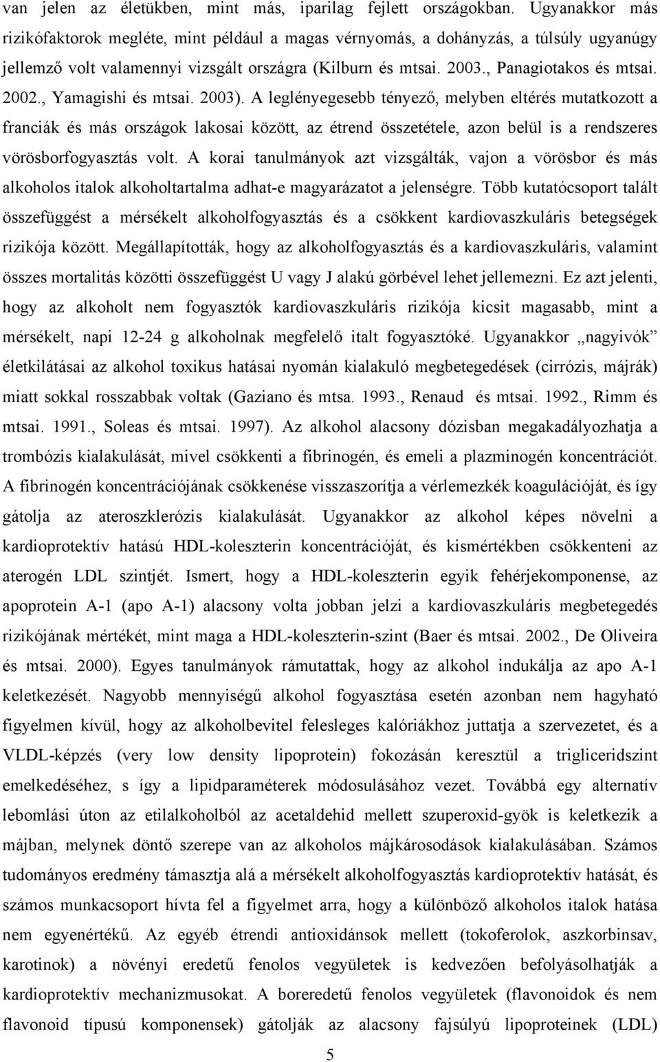 , Yamagishi és mtsai. 2003). A leglényegesebb tényez, melyben eltérés mutatkozott a franciák és más országok lakosai között, az étrend összetétele, azon belül is a rendszeres vörösborfogyasztás volt.