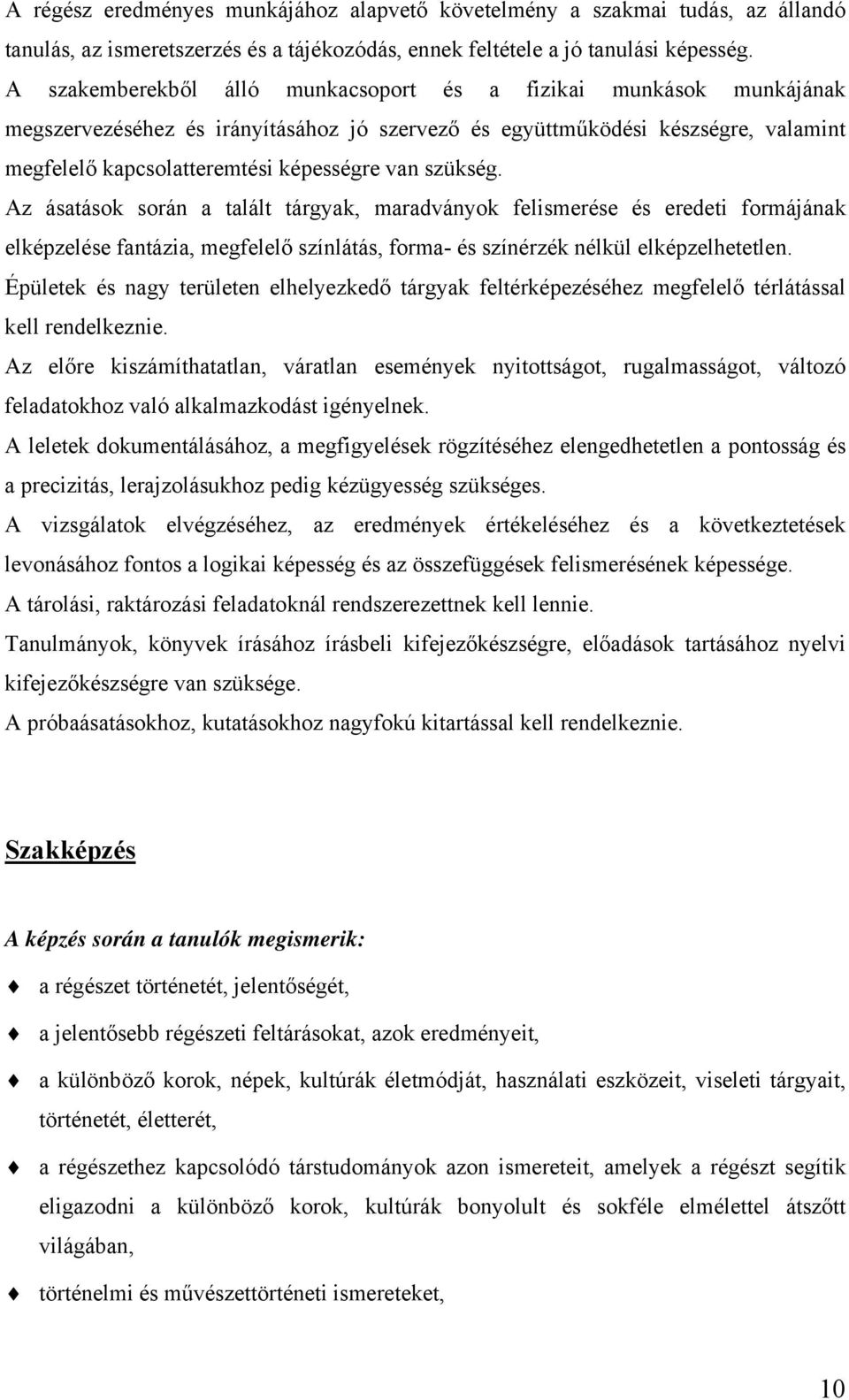 szükség. Az ásatások során a talált tárgyak, maradványok felismerése és eredeti formájának elképzelése fantázia, megfelelő színlátás, forma- és színérzék nélkül elképzelhetetlen.