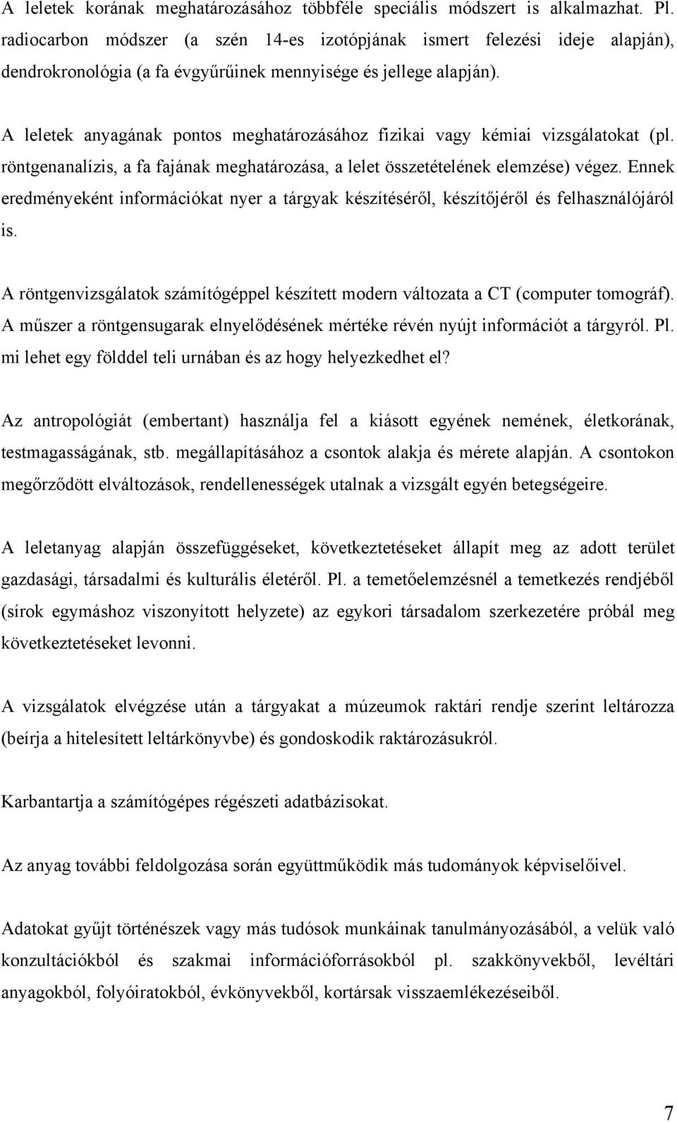 A leletek anyagának pontos meghatározásához fizikai vagy kémiai vizsgálatokat (pl. röntgenanalízis, a fa fajának meghatározása, a lelet összetételének elemzése) végez.