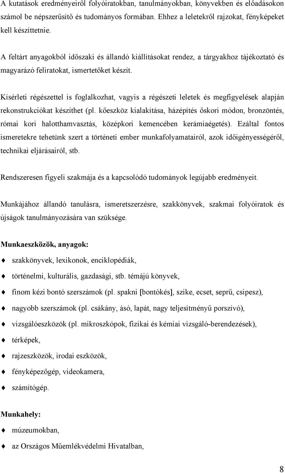 Kísérleti régészettel is foglalkozhat, vagyis a régészeti leletek és megfigyelések alapján rekonstrukciókat készíthet (pl.