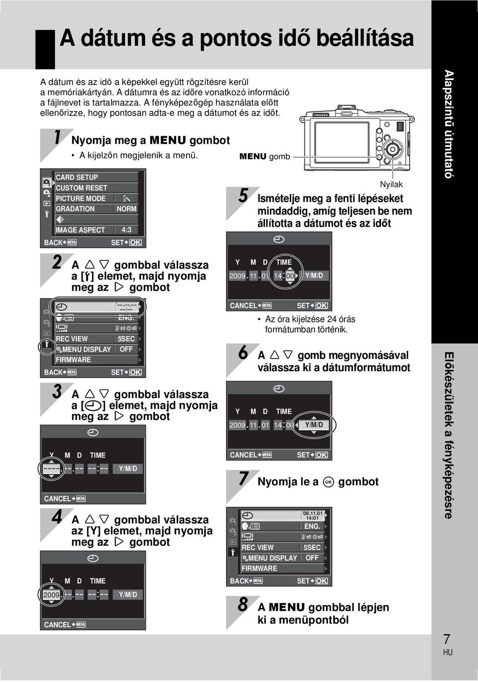 MENU gomb CARD SETUP CUSTOM RESET PICTURE MODE j GRADATION NORM IMAGE ASPECT 4:3 BACK SET Nyilak 5 Ismételje meg a fenti lépéseket mindaddig, amíg teljesen be nem állította a dátumot és az időt