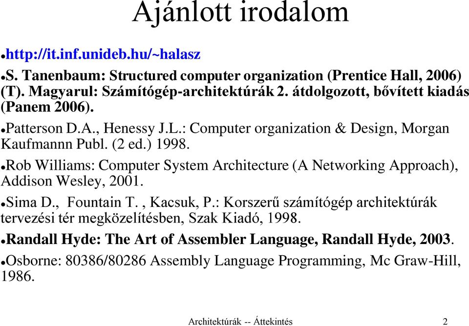 Rob Williams: Computer System Architecture (A Networking Approach), Addison Wesley, 2001. Sima D., Fountain T., Kacsuk, P.
