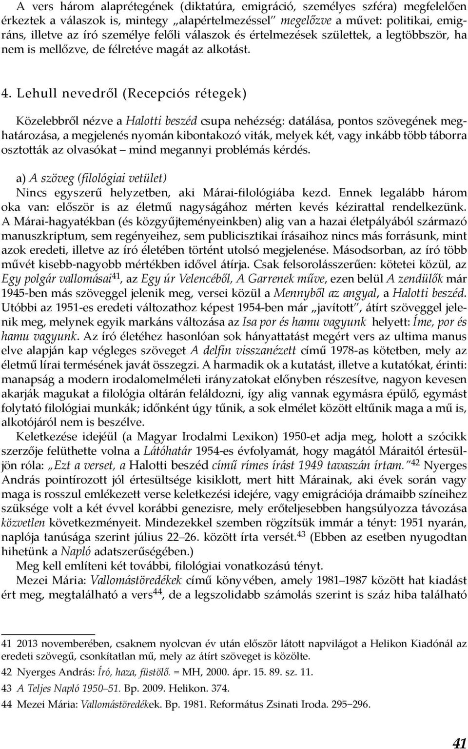 Lehull nevedről (Recepciós rétegek) Közelebbről nézve a Halotti beszéd csupa nehézség: datálása, pontos szövegének meghatározása, a megjelenés nyomán kibontakozó viták, melyek két, vagy inkább több