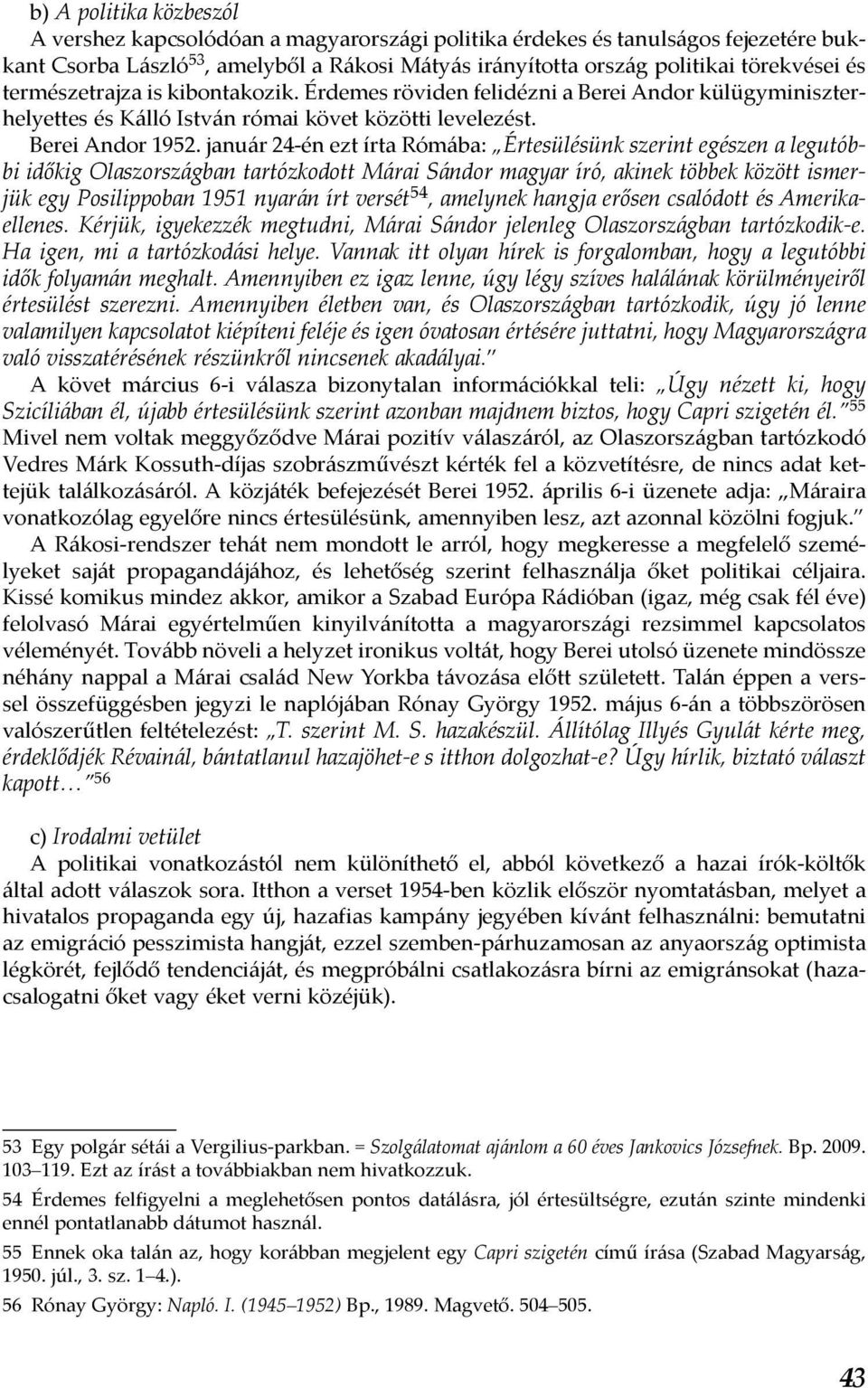 január 24-én ezt írta Rómába: Értesülésünk szerint egészen a legutóbbi időkig Olaszországban tartózkodott Márai Sándor magyar író, akinek többek között ismerjük egy Posilippoban 1951 nyarán írt