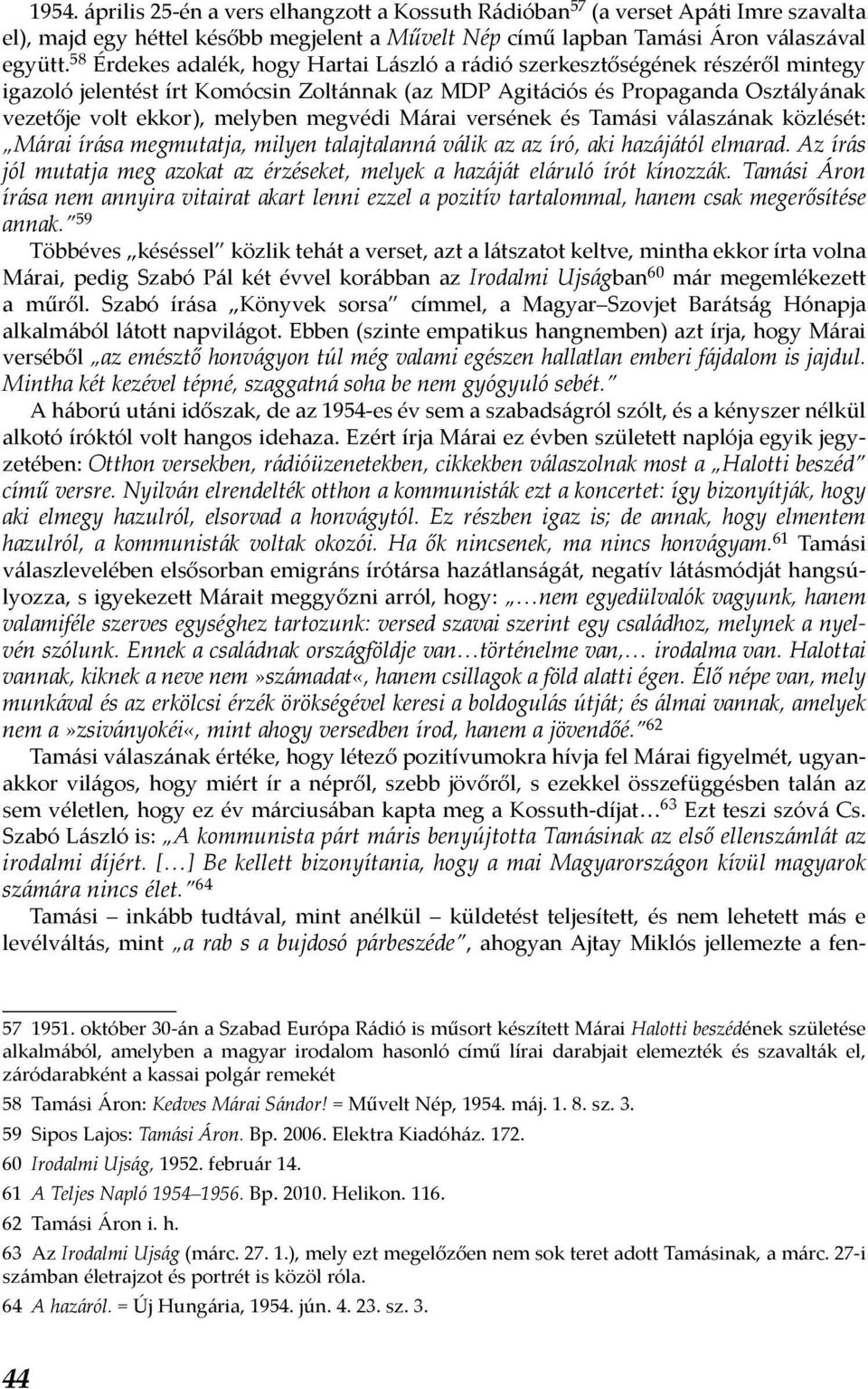 megvédi Márai versének és Tamási válaszának közlését: Márai írása megmutatja, milyen talajtalanná válik az az író, aki hazájától elmarad.
