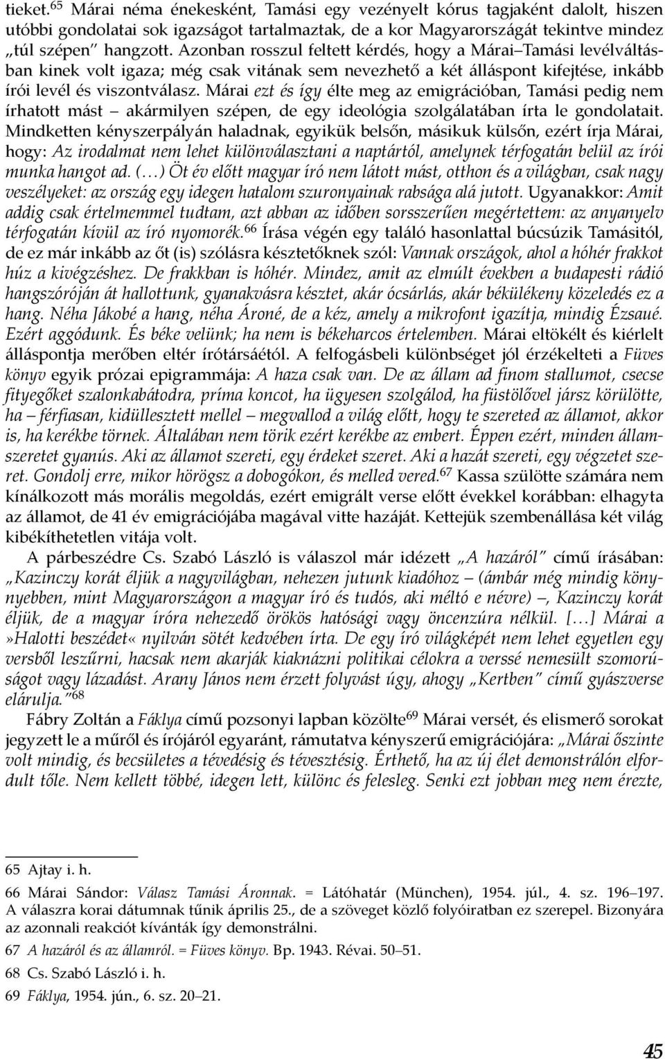 Márai ezt és így élte meg az emigrációban, Tamási pedig nem írhatott mást akármilyen szépen, de egy ideológia szolgálatában írta le gondolatait.
