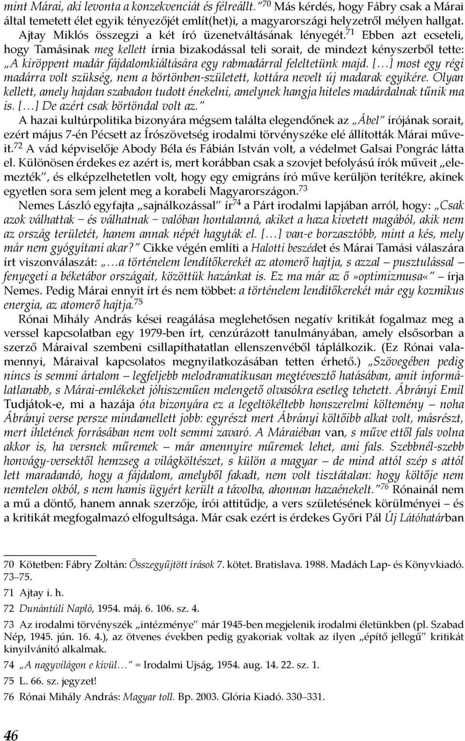 71 Ebben azt ecseteli, hogy Tamásinak meg kellett írnia bizakodással teli sorait, de mindezt kényszerből tette: A kiröppent madár fájdalomkiáltására egy rabmadárral feleltetünk majd.