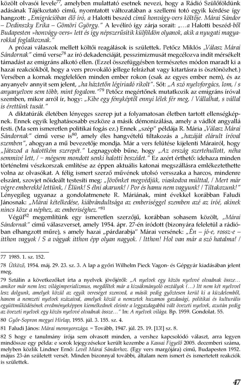 A levélíró így zárja sorait: a Halotti beszéd-ből Budapesten»honvágy-vers«lett és így népszerűsítik külföldön olyanok, akik a nyugati magyarokkal foglalkoznak.