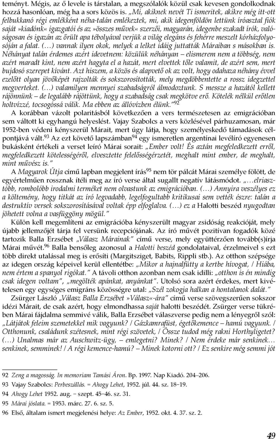 magyarán, idegen be szakadt írók, valóságosan és igazán az őrült apa tébolyával verjük a világ elegáns és fehérre meszelt kórházfolyosóján a falat.