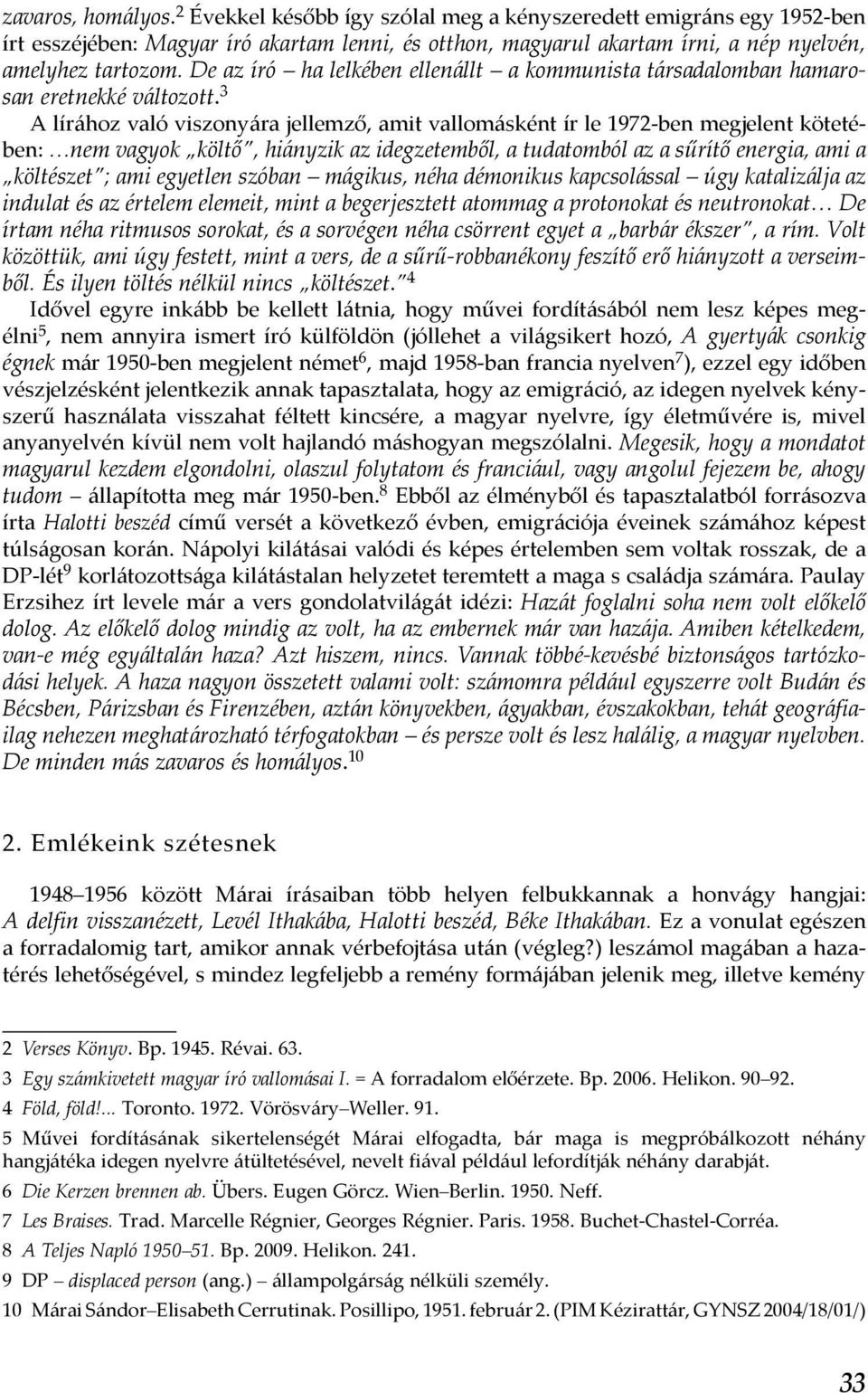 3 A lírához való viszonyára jellemző, amit vallomásként ír le 1972-ben megjelent kötetében: nem va gyok köl tő, hi ány zik az ideg ze tem ből, a tu da tom ból az a sűrítő ener gia, ami a költészet ;