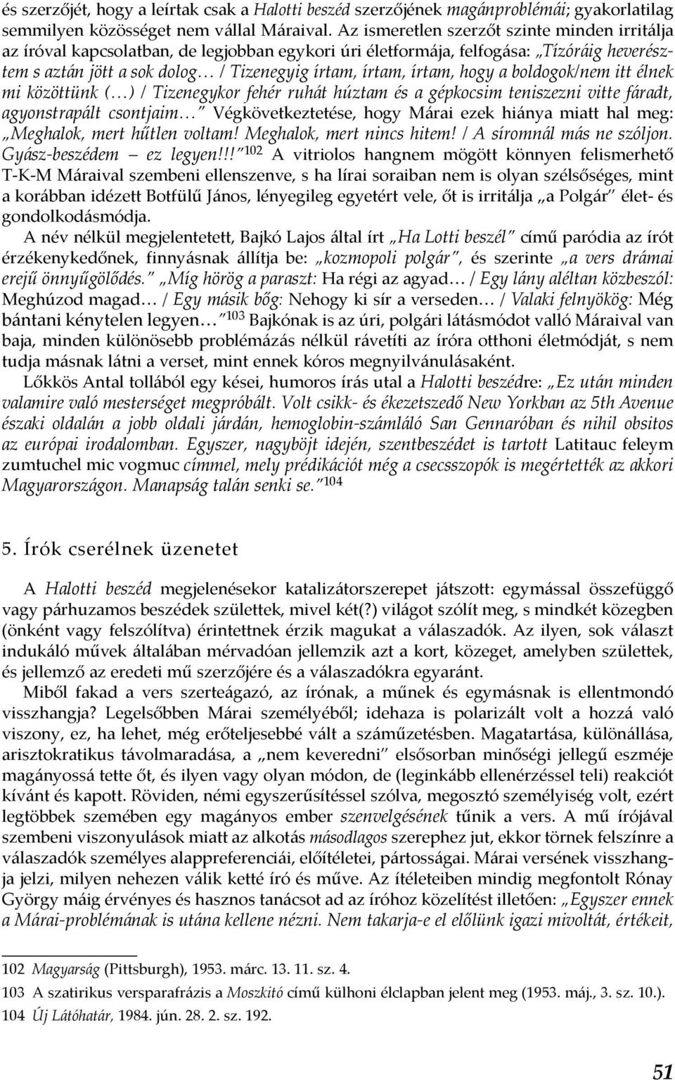hogy a boldogok/nem itt élnek mi közöttünk ( ) / Tizenegykor fehér ruhát húztam és a gépkocsim teniszezni vitte fáradt, agyonstrapált csontjaim Végkövetkeztetése, hogy Márai ezek hiánya miatt hal