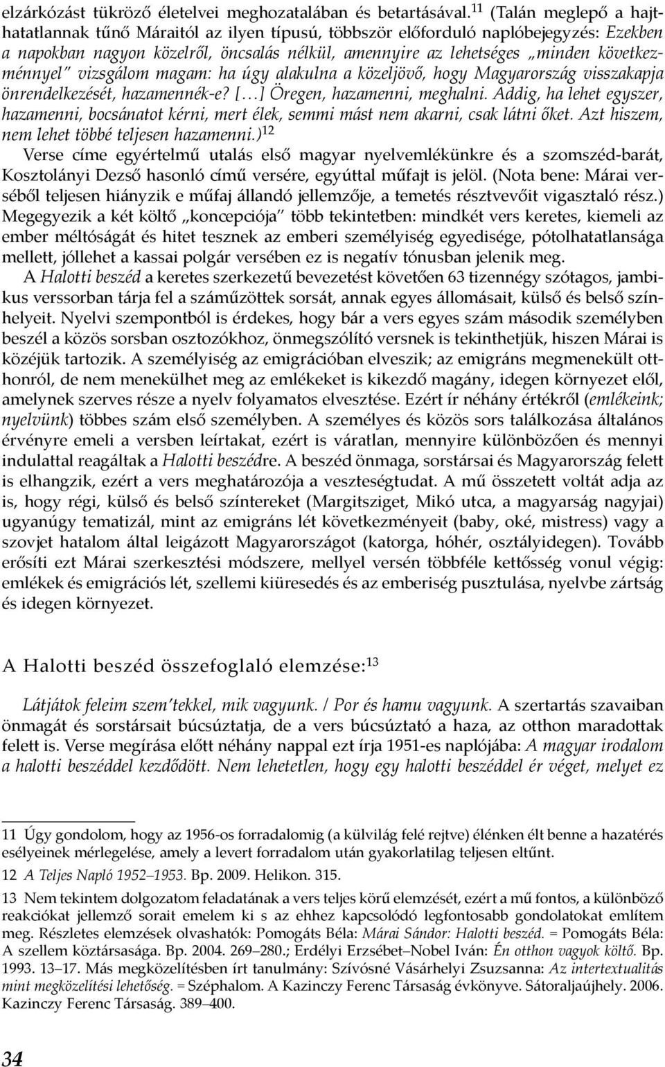 következménnyel vizsgálom magam: ha úgy alakulna a közeljövő, hogy Magyarország visszakapja önrendelkezését, hazamennék-e? [ ] Öregen, hazamenni, meghalni.