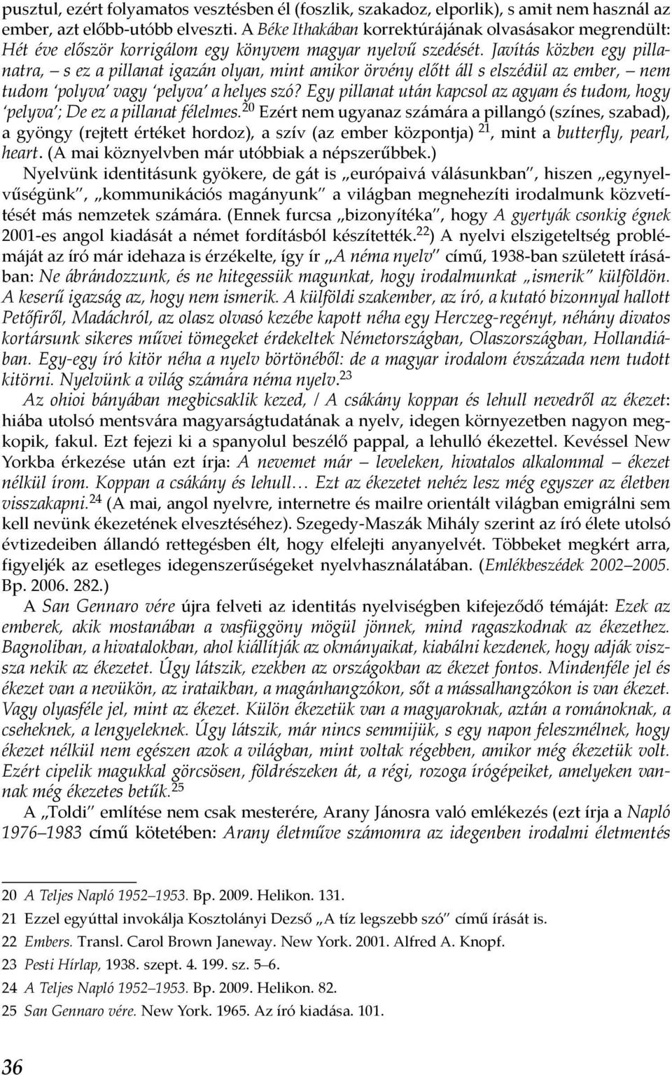 Javítás közben egy pillanatra, s ez a pillanat igazán olyan, mint amikor örvény előtt áll s elszédül az ember, nem tudom polyva vagy pelyva a helyes szó?