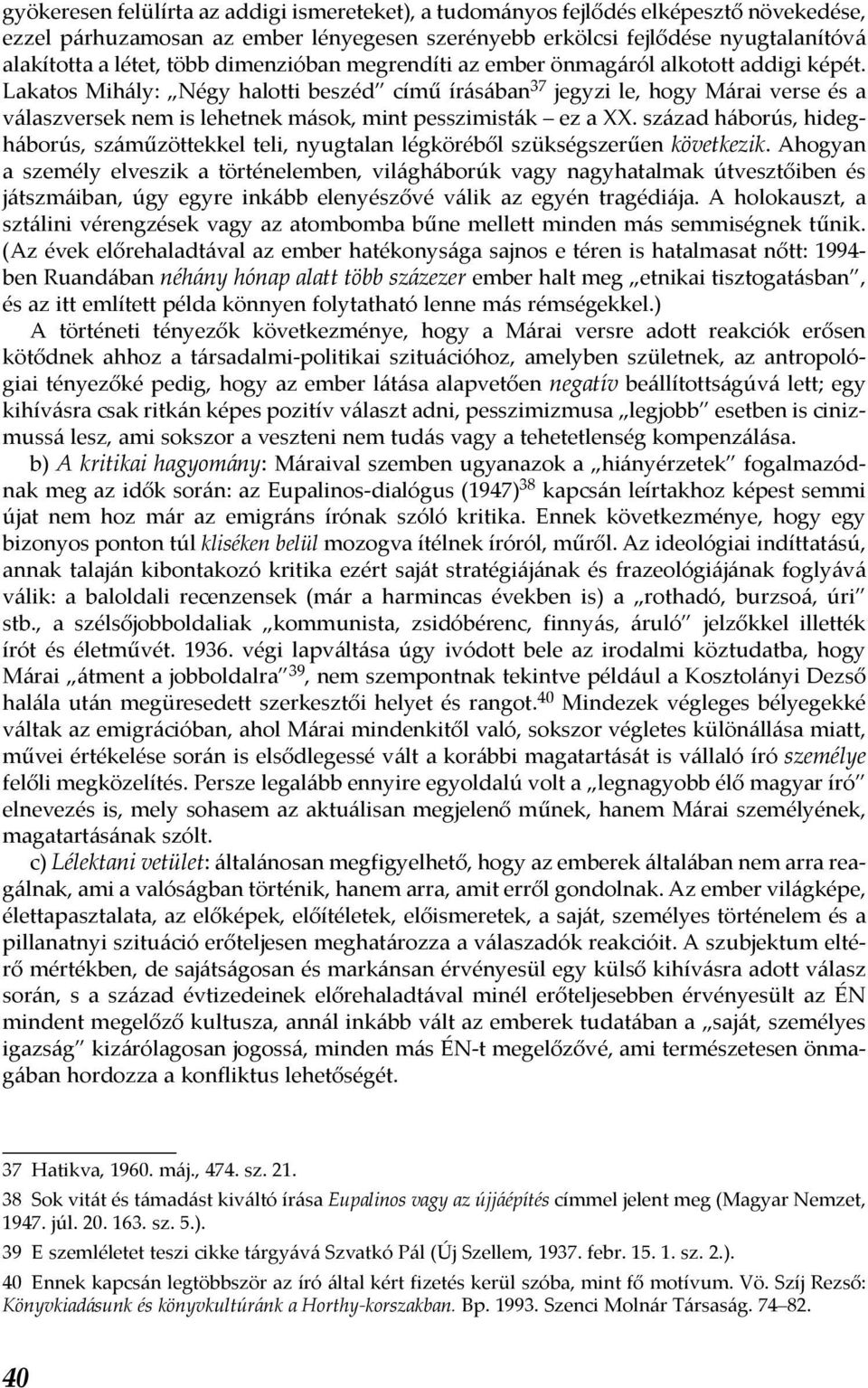 Lakatos Mihály: Négy halotti beszéd című írásában 37 jegyzi le, hogy Márai verse és a válaszversek nem is lehetnek mások, mint pesszimisták ez a XX.
