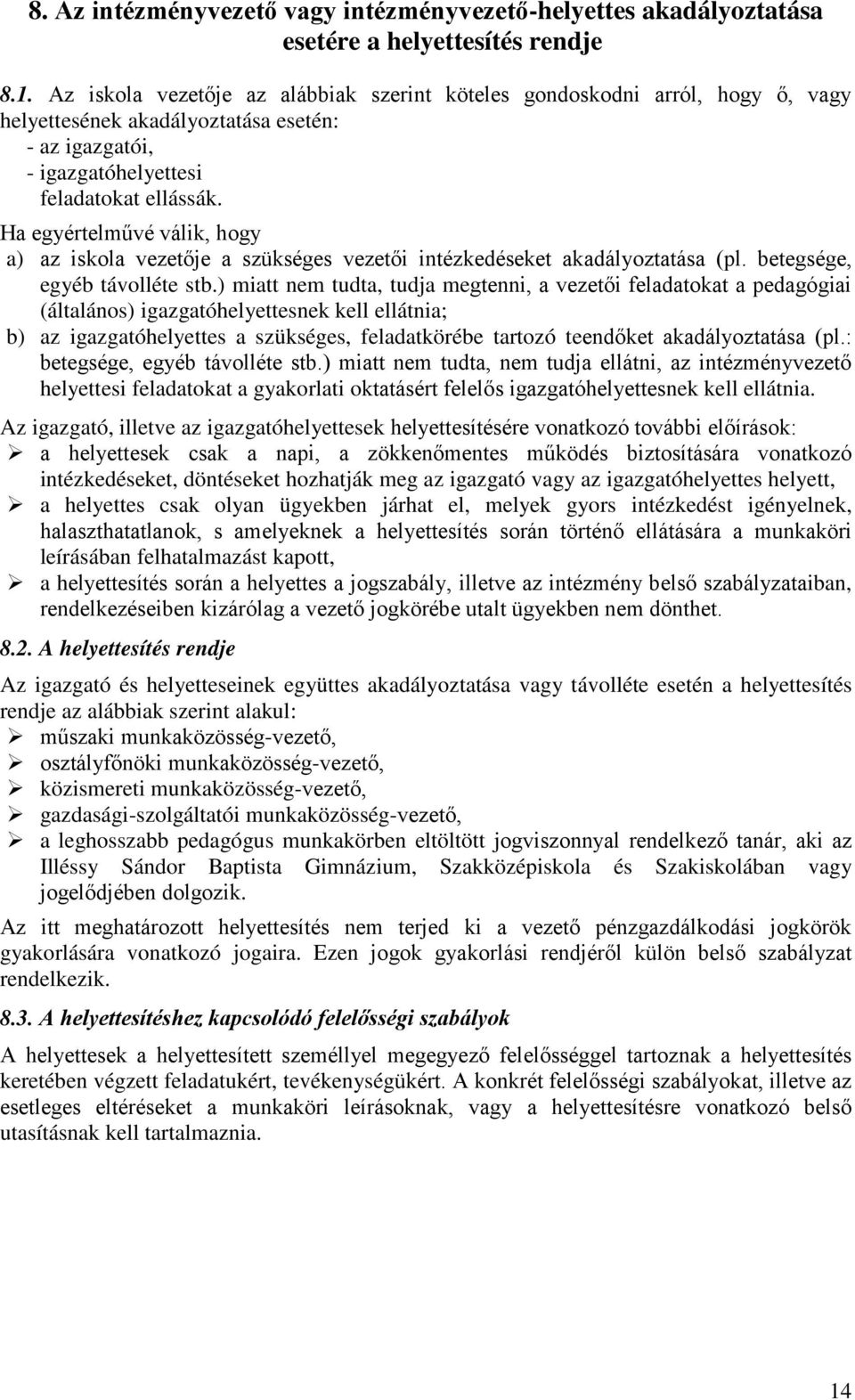 Ha egyértelművé válik, hogy a) az iskola vezetője a szükséges vezetői intézkedéseket akadályoztatása (pl. betegsége, egyéb távolléte stb.